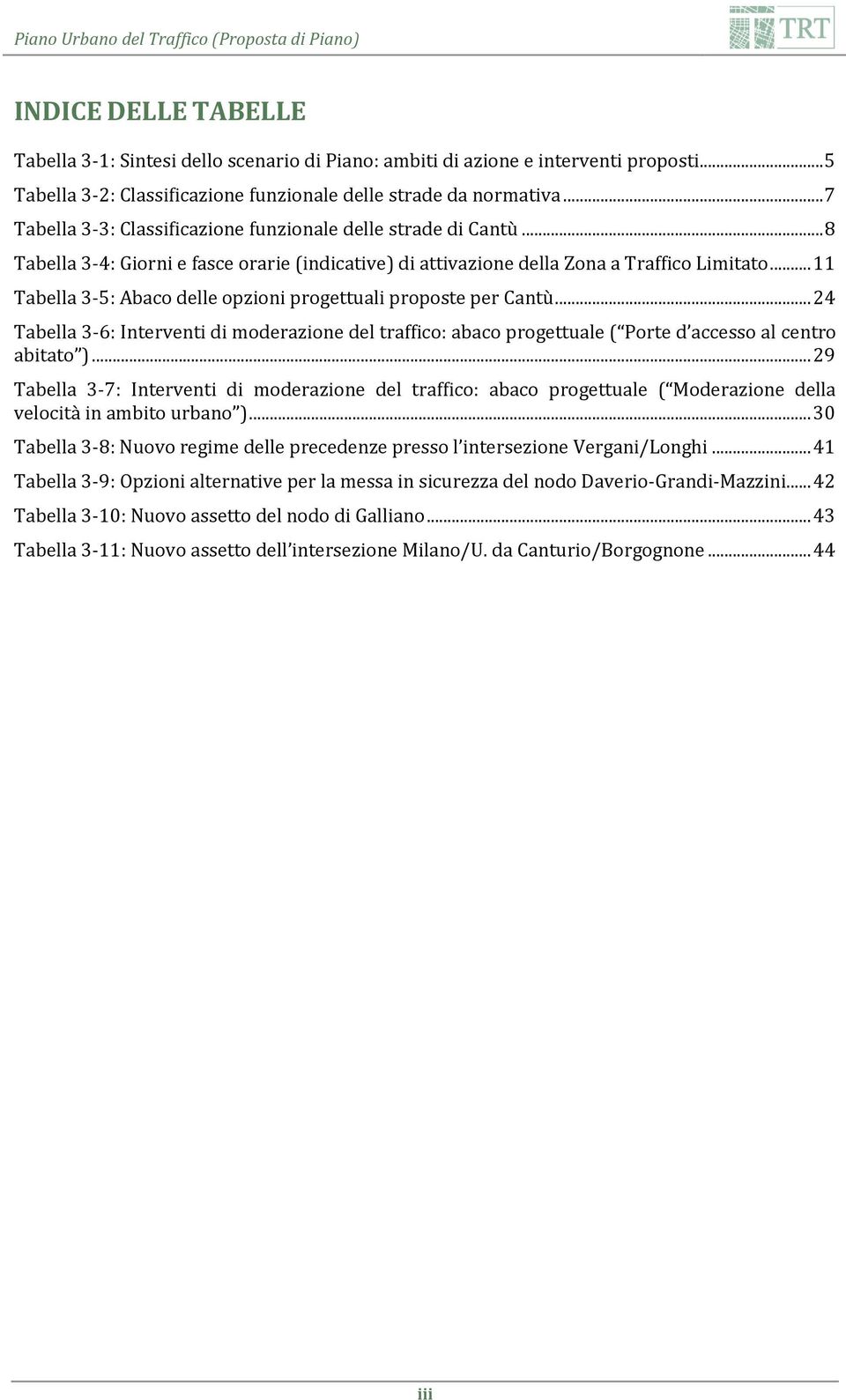 .. 11 Tabella 3-5: Abaco delle opzioni progettuali proposte per Cantù... 24 Tabella 3-6: Interventi di moderazione del traffico: abaco progettuale ( Porte d accesso al centro abitato ).