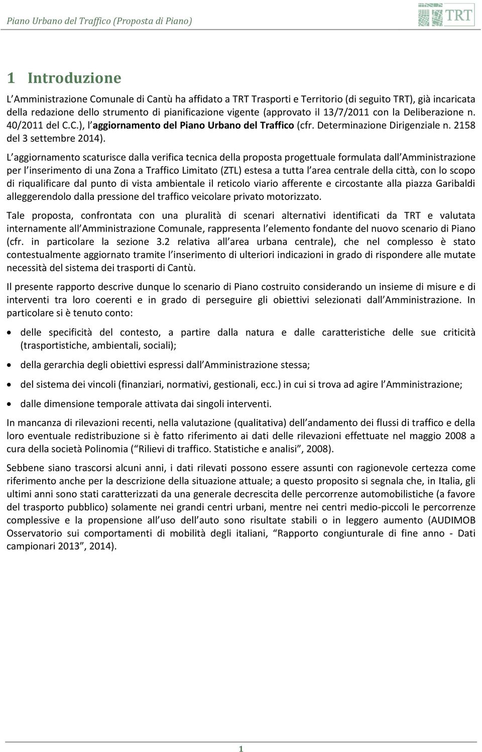 L aggiornamento scaturisce dalla verifica tecnica della proposta progettuale formulata dall Amministrazione per l inserimento di una Zona a Traffico Limitato (ZTL) estesa a tutta l area centrale