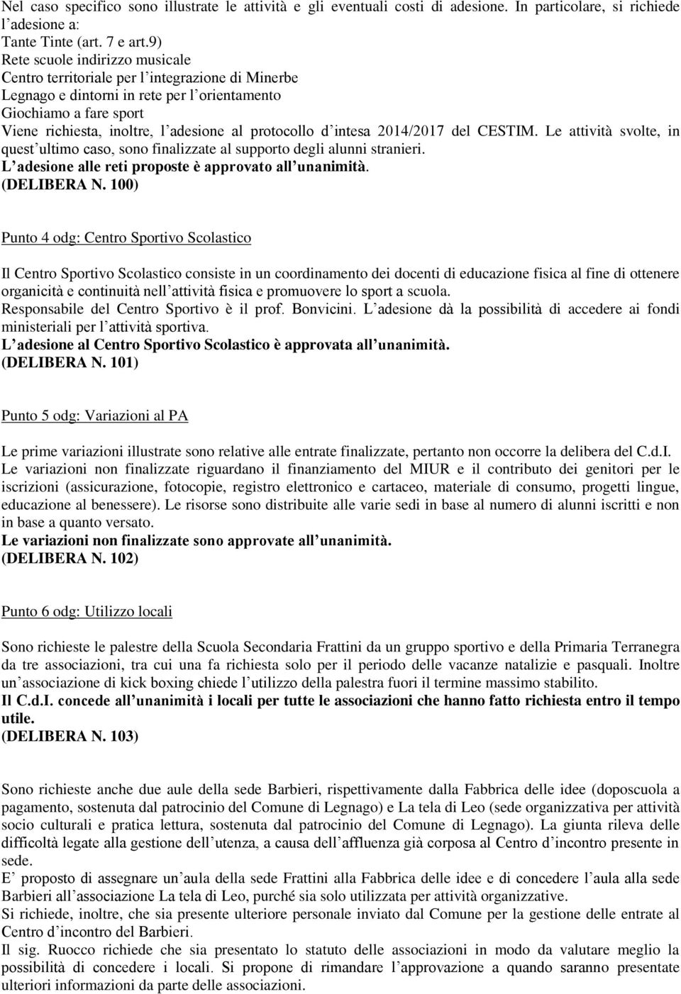 protocollo d intesa 2014/2017 del CESTIM. Le attività svolte, in quest ultimo caso, sono finalizzate al supporto degli alunni stranieri. L adesione alle reti proposte è approvato all unanimità.