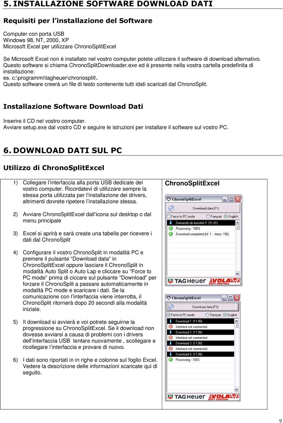 exe ed è presente nella vostra cartella predefinita di installazione: es. c:\programmi\tagheuer\chronosplit\. Questo software creerà un file di testo contenente tutti idati scaricati dal ChronoSplit.