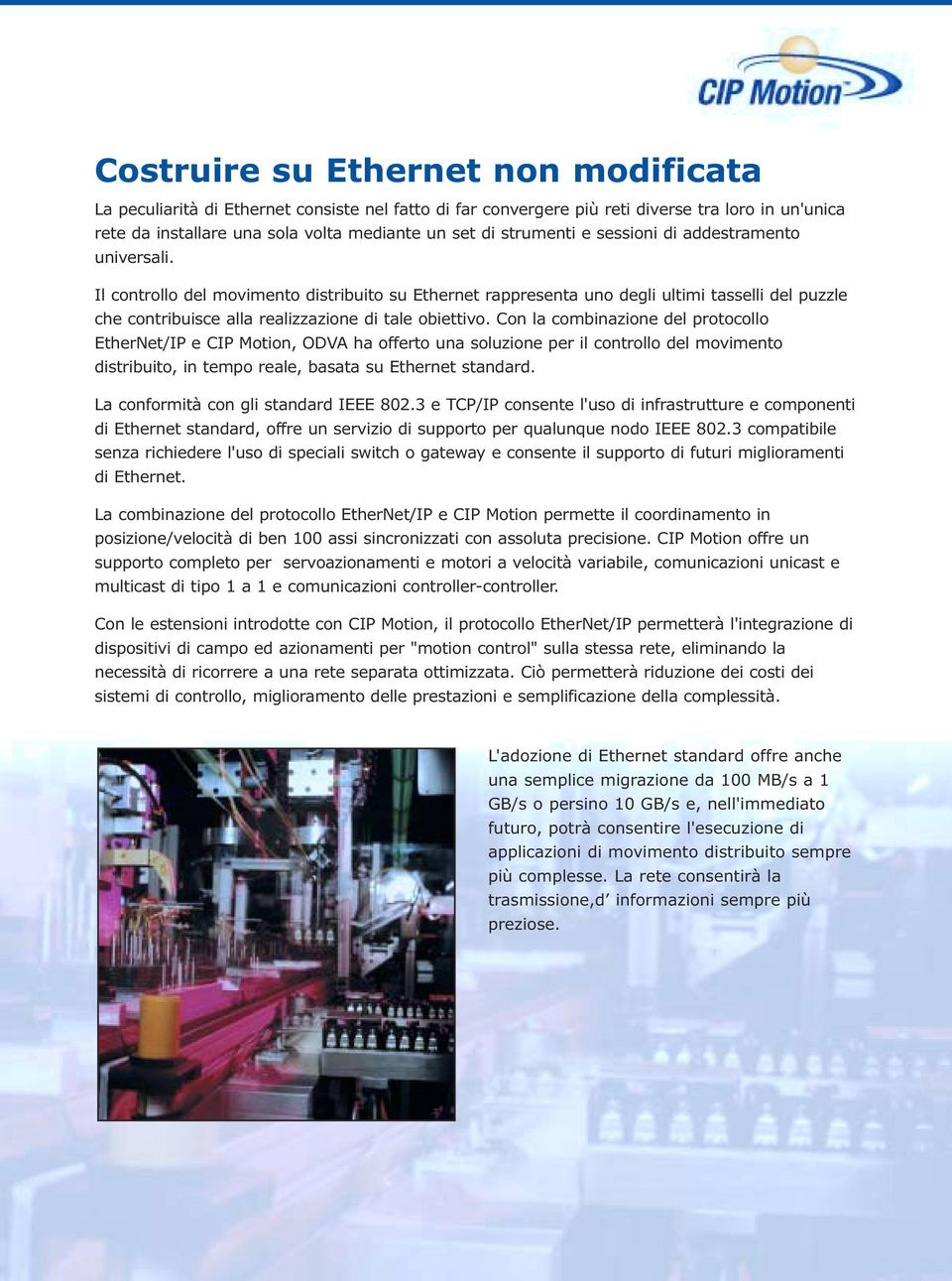 Il controllo del movimento distribuito su Ethernet rappresenta uno degli ultimi tasselli del puzzle che contribuisce alla realizzazione di tale obiettivo.