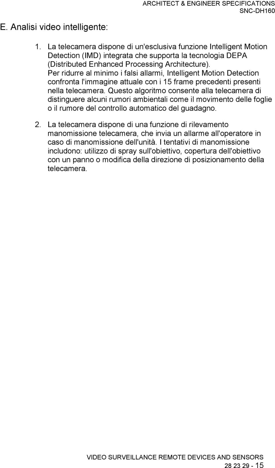 Per ridurre al minimo i falsi allarmi, Intelligent Motion Detection confronta l'immagine attuale con i 15 frame precedenti presenti nella telecamera.