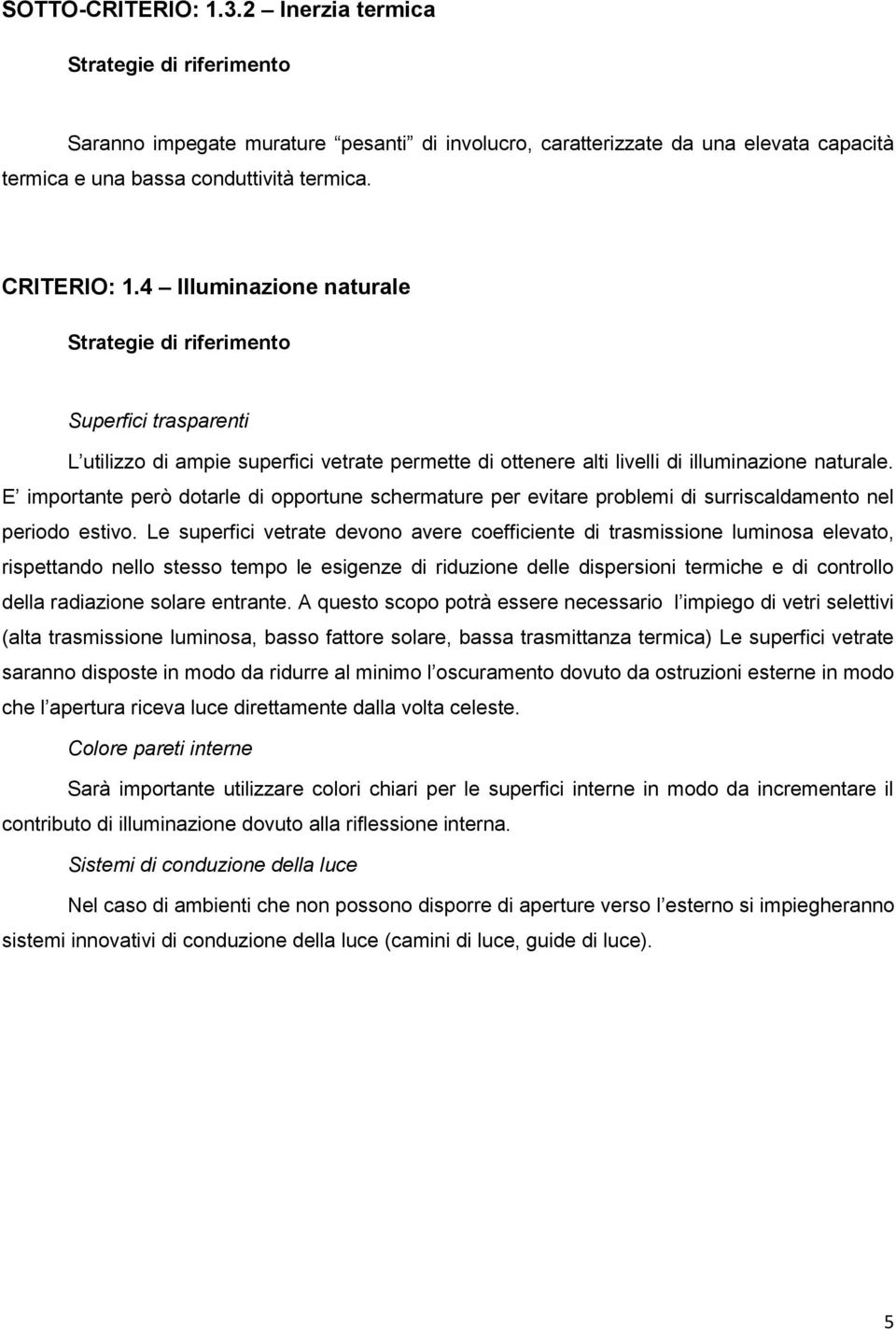 E importante però dotarle di opportune schermature per evitare problemi di surriscaldamento nel periodo estivo.