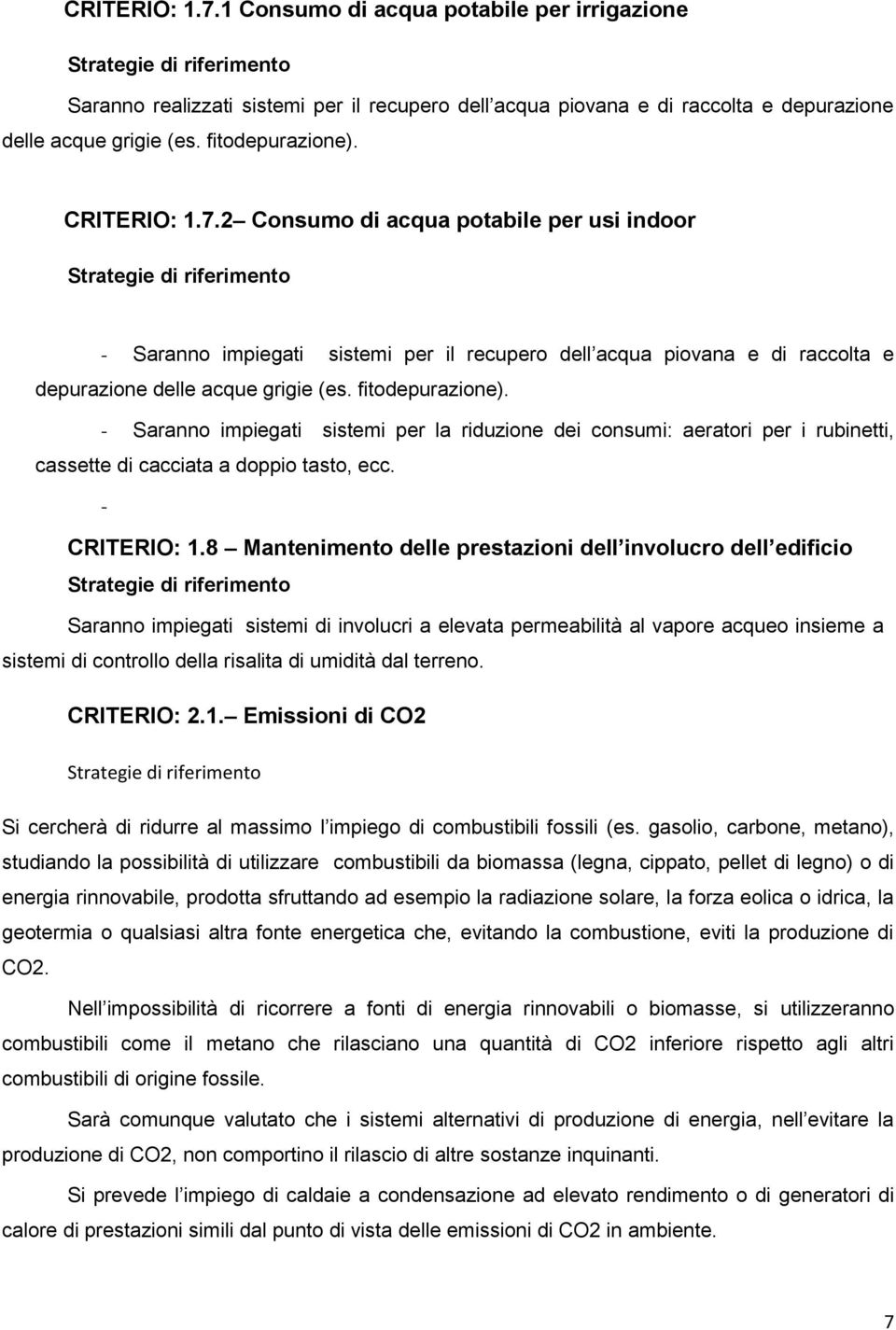 - Saranno impiegati sistemi per la riduzione dei consumi: aeratori per i rubinetti, cassette di cacciata a doppio tasto, ecc. - CRITERIO: 1.