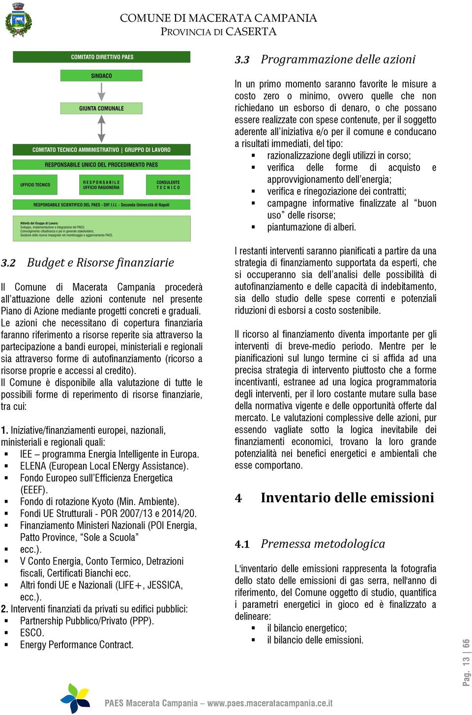 approvvigionamento dell energia; verifica e rinegoziazione dei contratti; campagne informative finalizzate al buon uso delle risorse; piantumazione di alberi. 3.