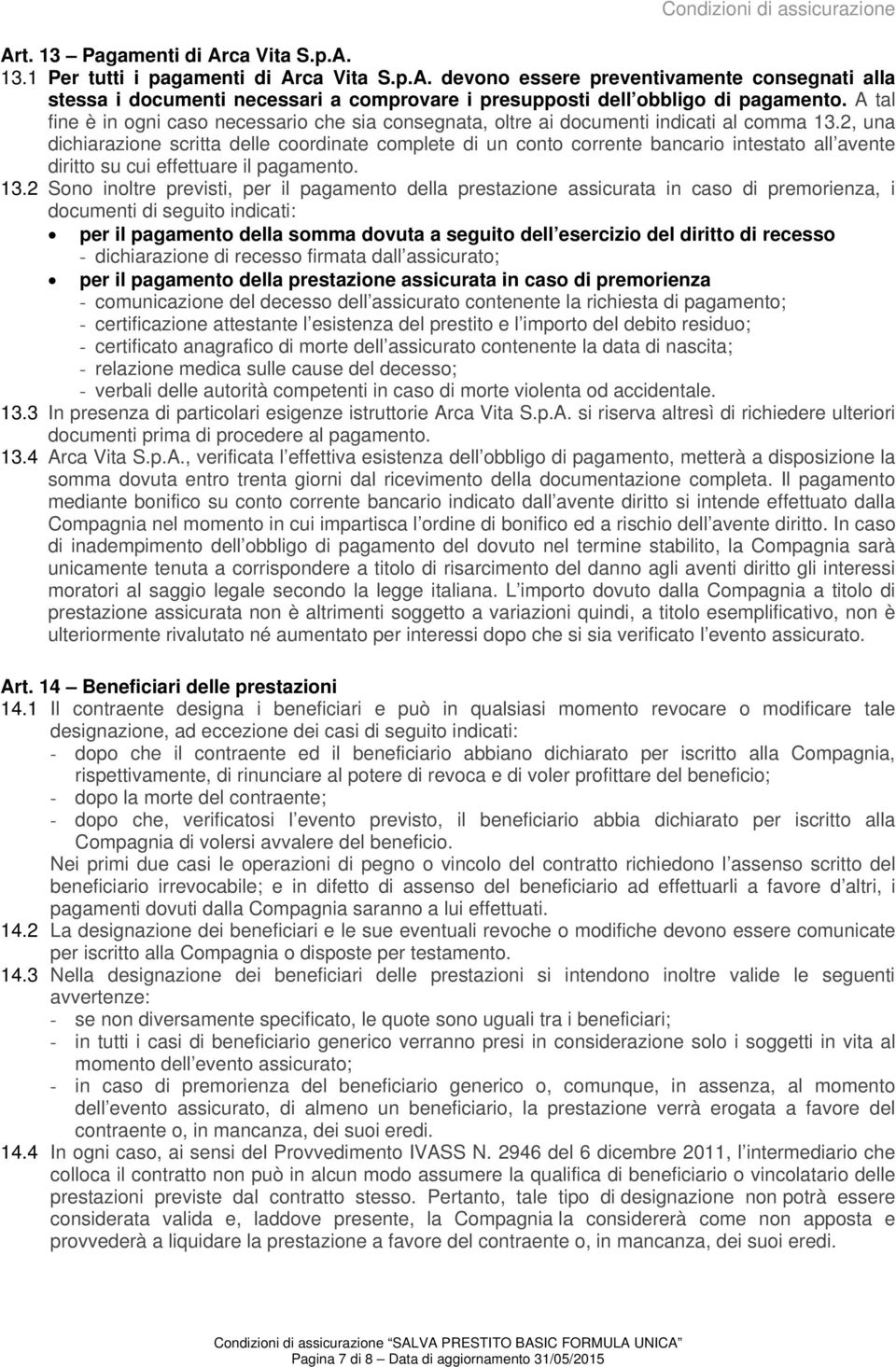 2, una dichiarazione scritta delle coordinate complete di un conto corrente bancario intestato all avente diritto su cui effettuare il pagamento. 13.