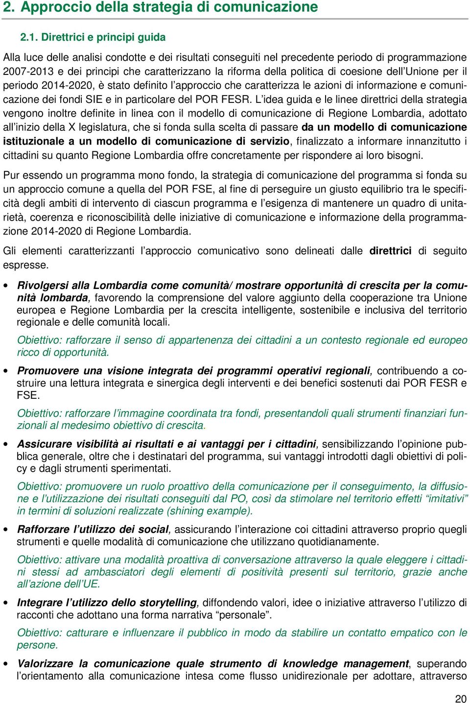 di coesione dell Unione per il periodo 2014-2020, è stato definito l approccio che caratterizza le azioni di informazione e comunicazione dei fondi SIE e in particolare del POR FESR.