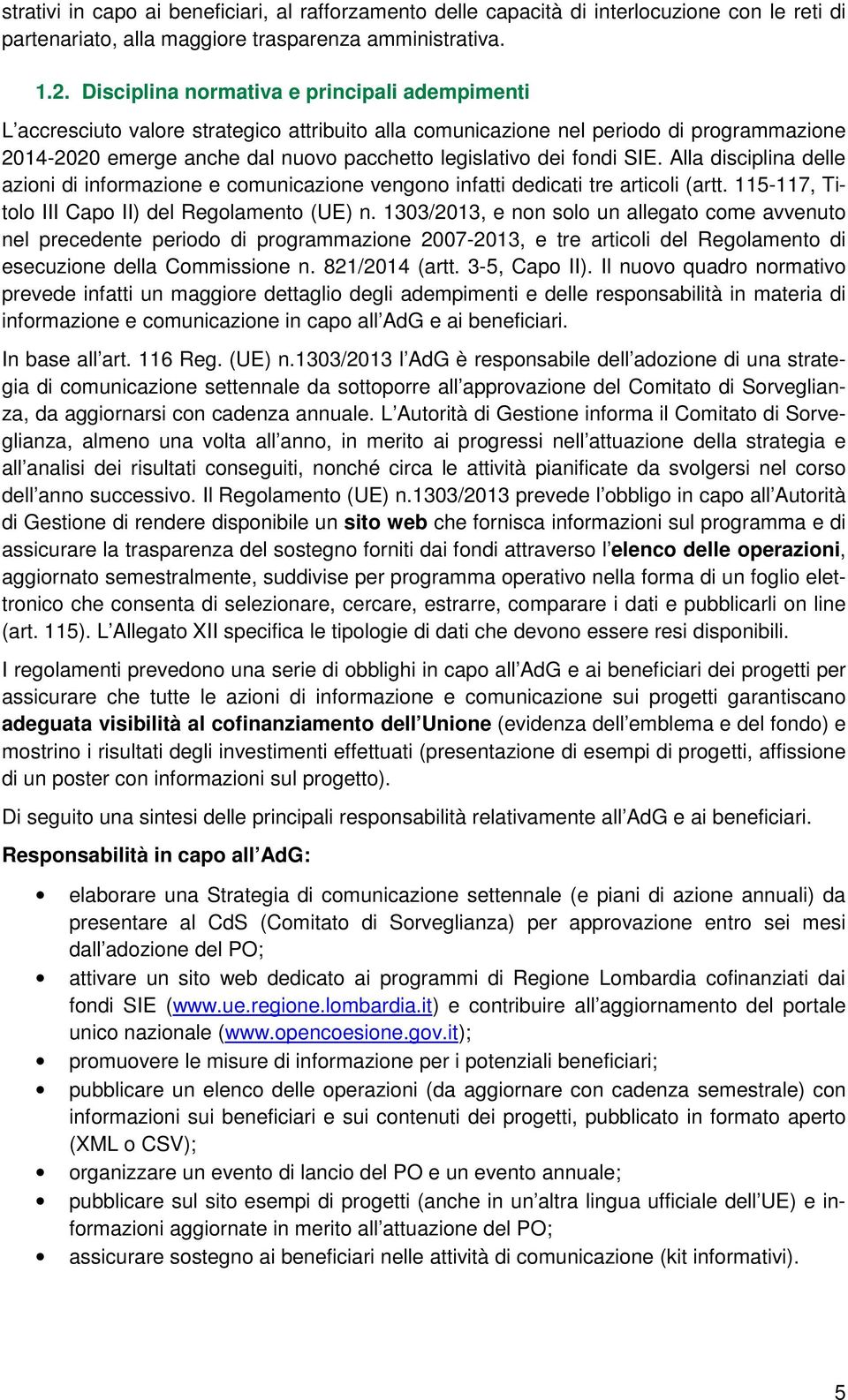 fondi SIE. Alla disciplina delle azioni di informazione e comunicazione vengono infatti dedicati tre articoli (artt. 115-117, Titolo III Capo II) del Regolamento (UE) n.