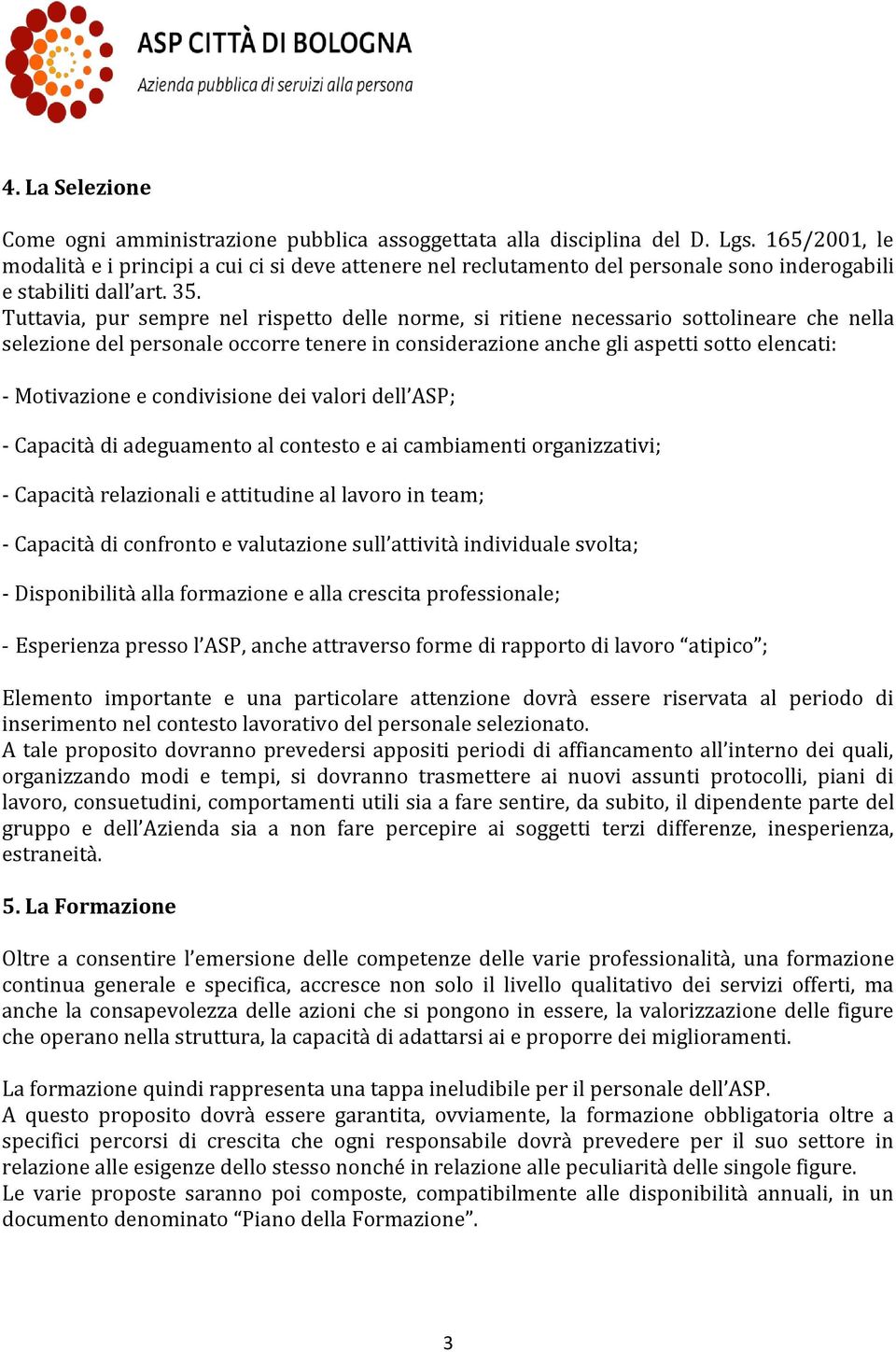 Tuttavia, pur sempre nel rispetto delle norme, si ritiene necessario sottolineare che nella selezione del personale occorre tenere in considerazione anche gli aspetti sotto elencati: - Motivazione e