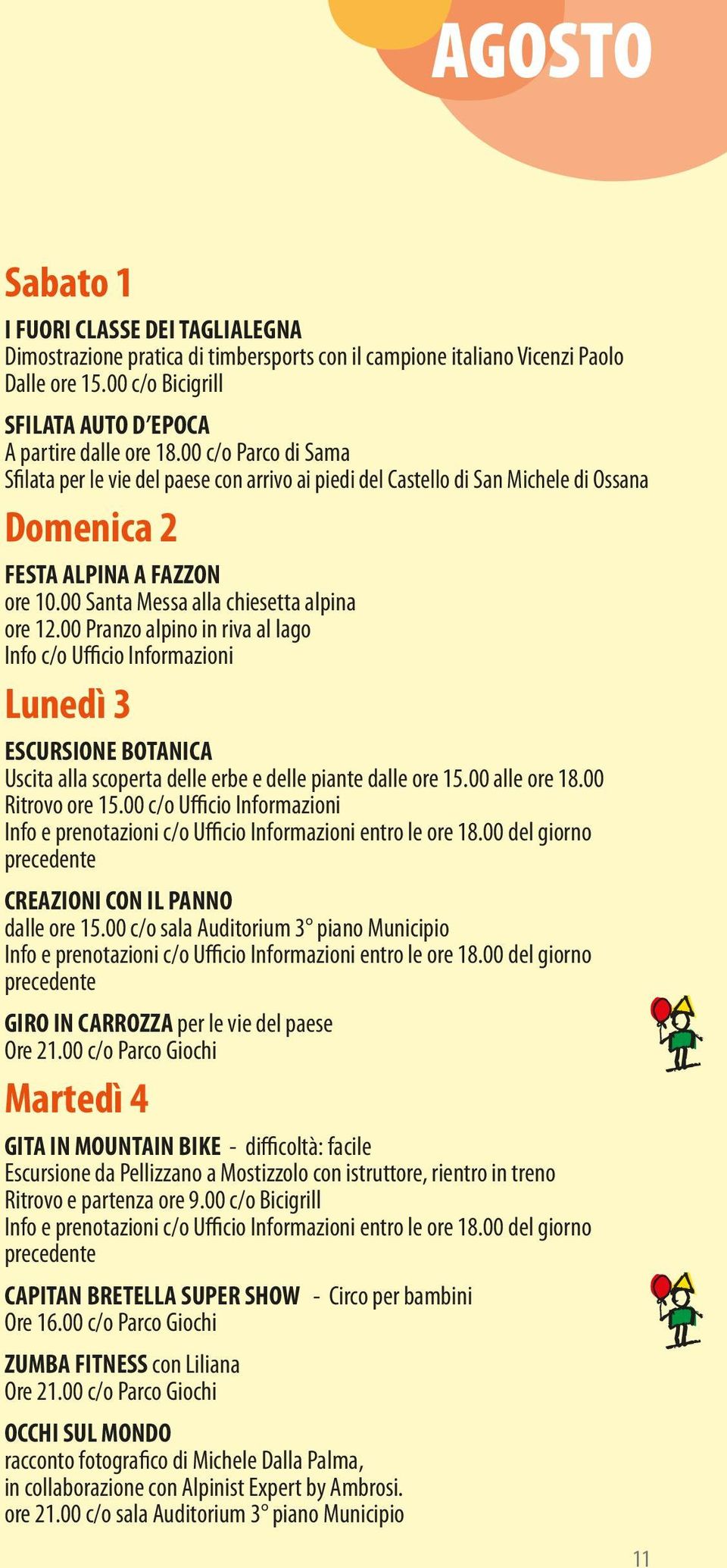 00 Pranzo alpino in riva al lago Info c/o Ufficio Informazioni Lunedì 3 ESCURSIONE BOTANICA Uscita alla scoperta delle erbe e delle piante dalle ore 15.00 alle ore 18.00 Ritrovo ore 15.