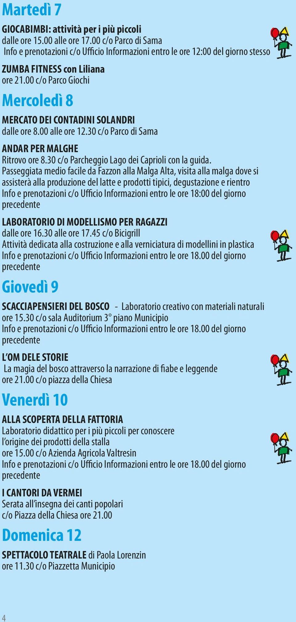 00 c/o Parco Giochi Mercoledì 8 MERCATO DEI CONTADINI SOLANDRI dalle ore 8.00 alle ore 12.30 c/o Parco di Sama ANDAR PER MALGHE Ritrovo ore 8.30 c/o Parcheggio Lago dei Caprioli con la guida.