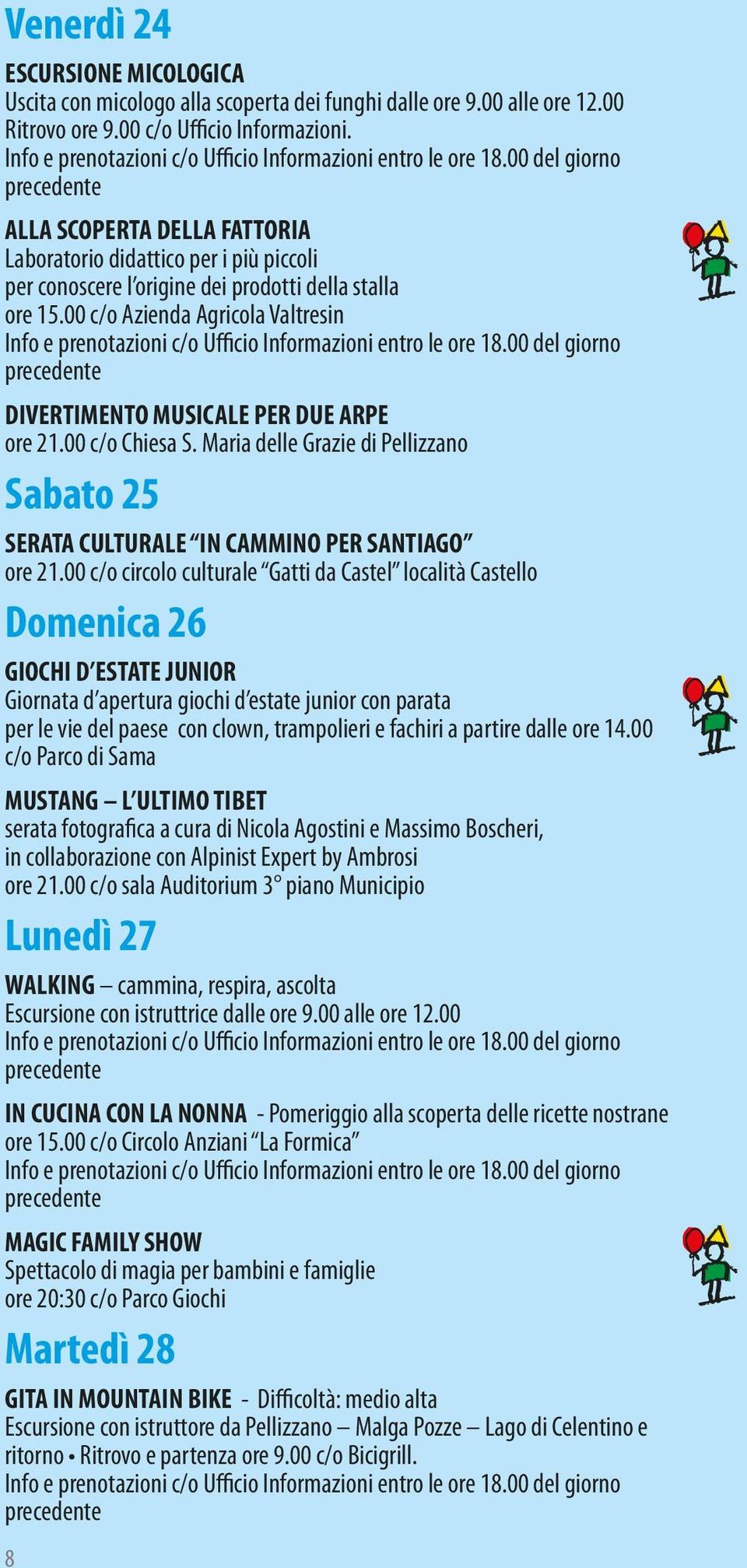 00 c/o Azienda Agricola Valtresin DIVERTIMENTO MUSICALE PER DUE ARPE ore 21.00 c/o Chiesa S. Maria delle Grazie di Pellizzano Sabato 25 SERATA CULTURALE IN CAMMINO PER SANTIAGO ore 21.