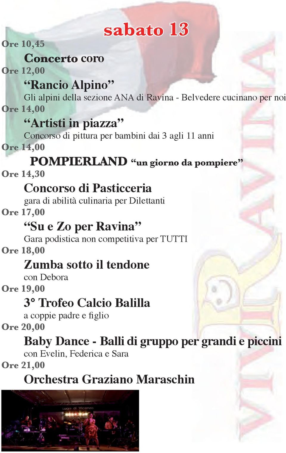 per Dilettanti Ore 17,00 Su e Zo per Ravina Gara podistica non competitiva per TUTTI Ore 18,00 Zumba sotto il tendone con Debora Ore 19,00 3 Trofeo Calcio