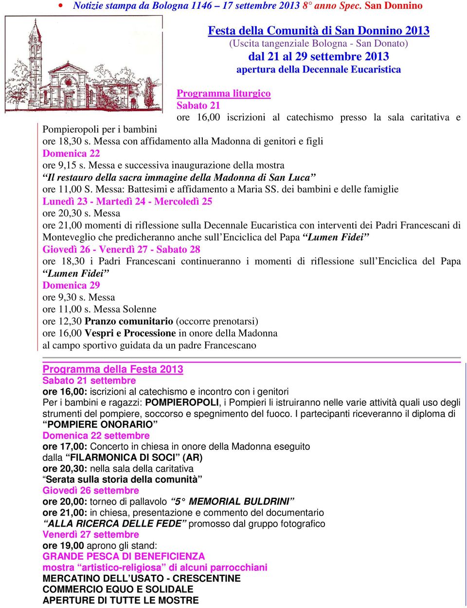 iscrizioni al catechismo presso la sala caritativa e Pompieropoli per i bambini ore 18,30 s. Messa con affidamento alla Madonna di genitori e figli Domenica 22 ore 9,15 s.