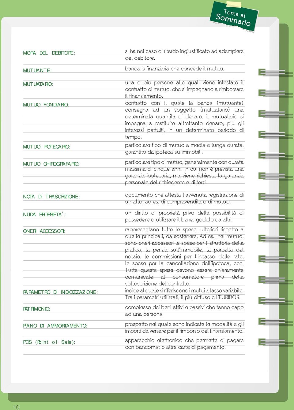 una o più persone alle quali viene intestato il contratto di mutuo, che si impegnano a rimborsare il finanziamento.