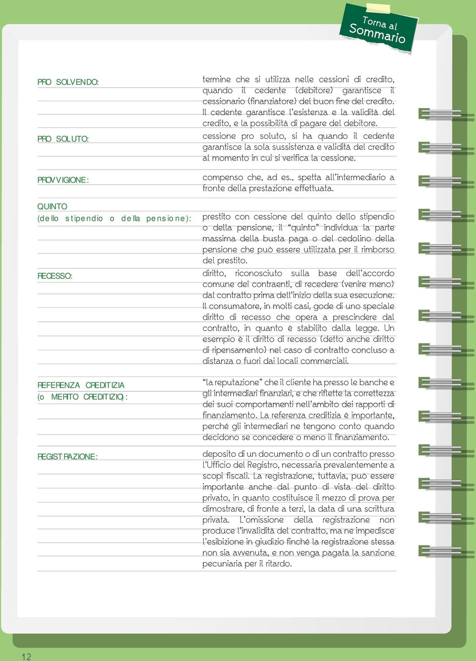 Il cedente garantisce l esistenza e la validità del credito, e la possibilità di pagare del debitore.