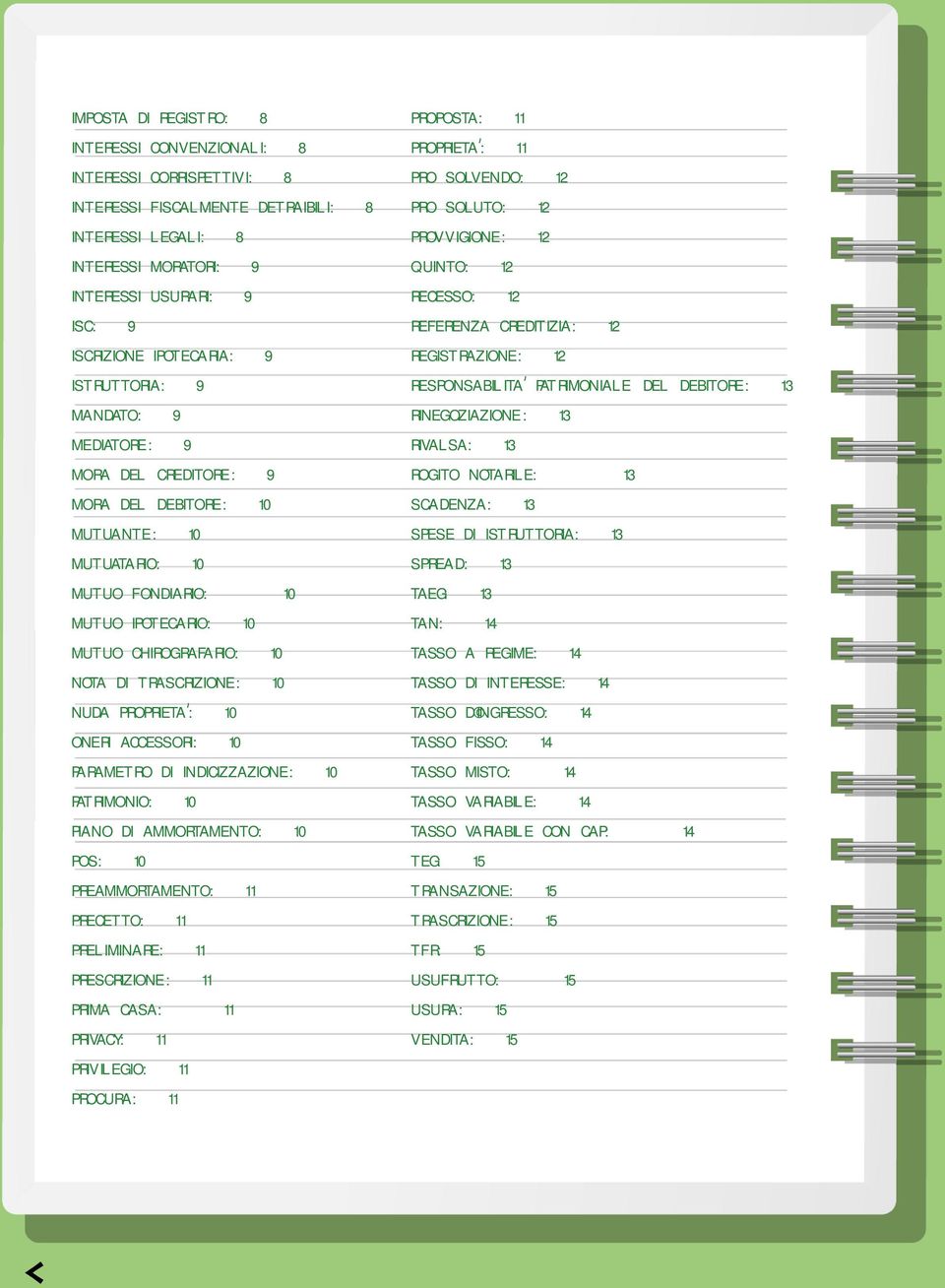 TRASCRIZIONE: 10 NUDA PROPRIETA : 10 ONERI ACCESSORI: 10 PARAMETRO DI INDICIZZAZIONE: 10 PATRIMONIO: 10 PIANO DI AMMORTAMENTO: 10 POS: 10 PREAMMORTAMENTO: 11 PRECETTO: 11 PRELIMINARE: 11