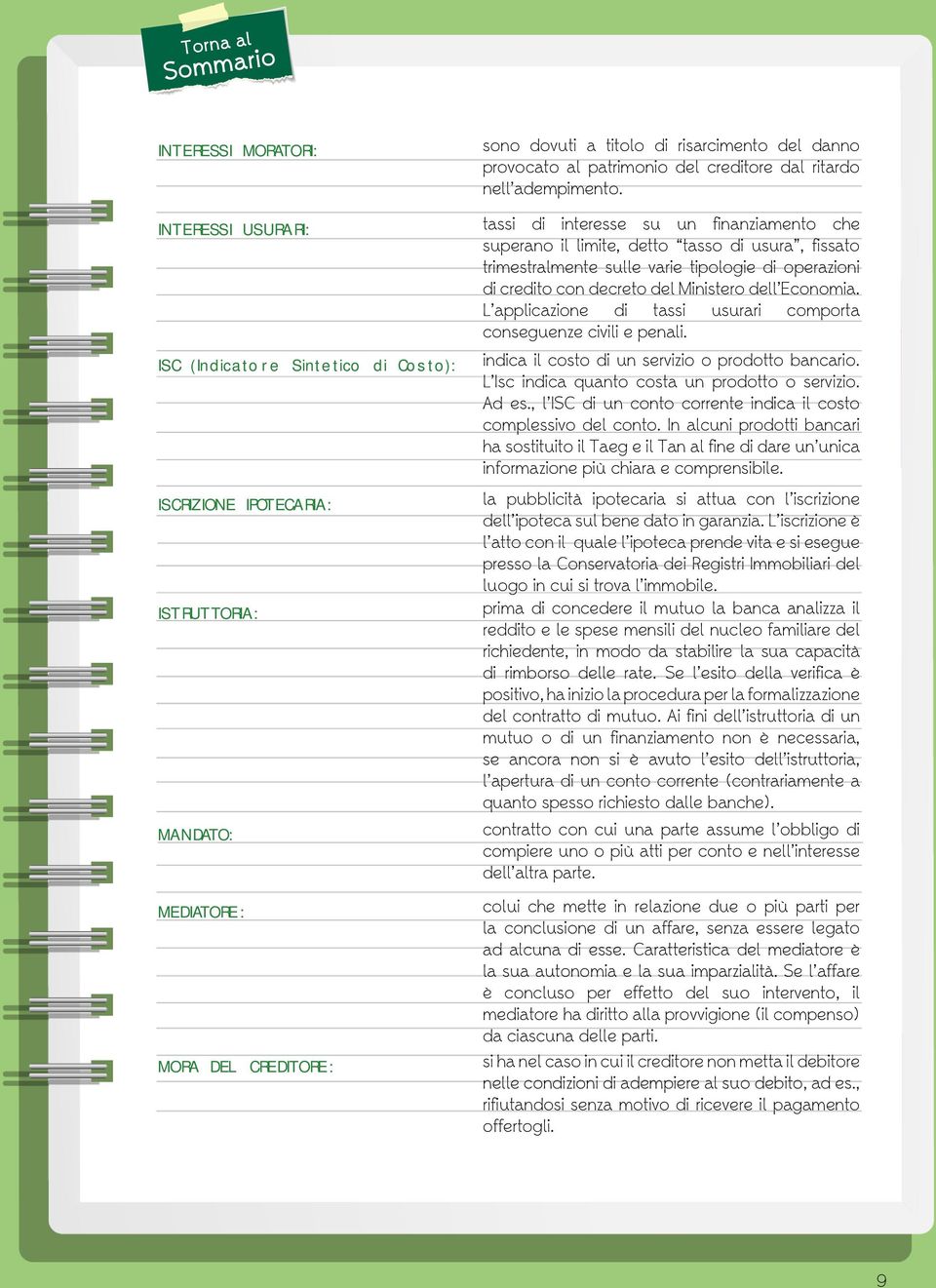 tassi di interesse su un finanziamento che superano il limite, detto tasso di usura, fissato trimestralmente sulle varie tipologie di operazioni di credito con decreto del Ministero dell Economia.