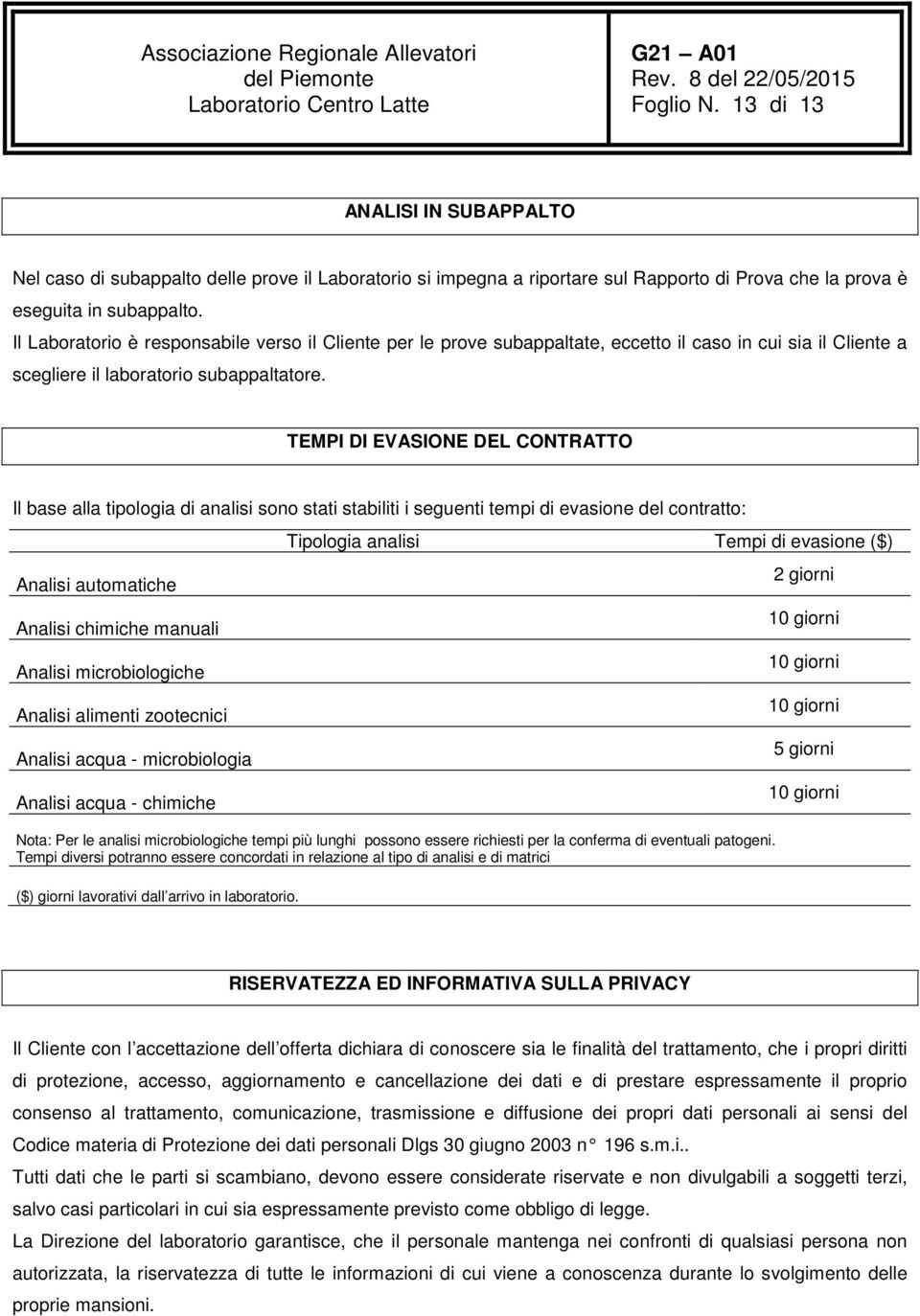 TEMPI DI EVASIONE DEL CONTRATTO Il base alla tipologia di analisi sono stati stabiliti i seguenti tempi di evasione del contratto: Analisi automatiche Analisi chimiche manuali Analisi microbiologiche