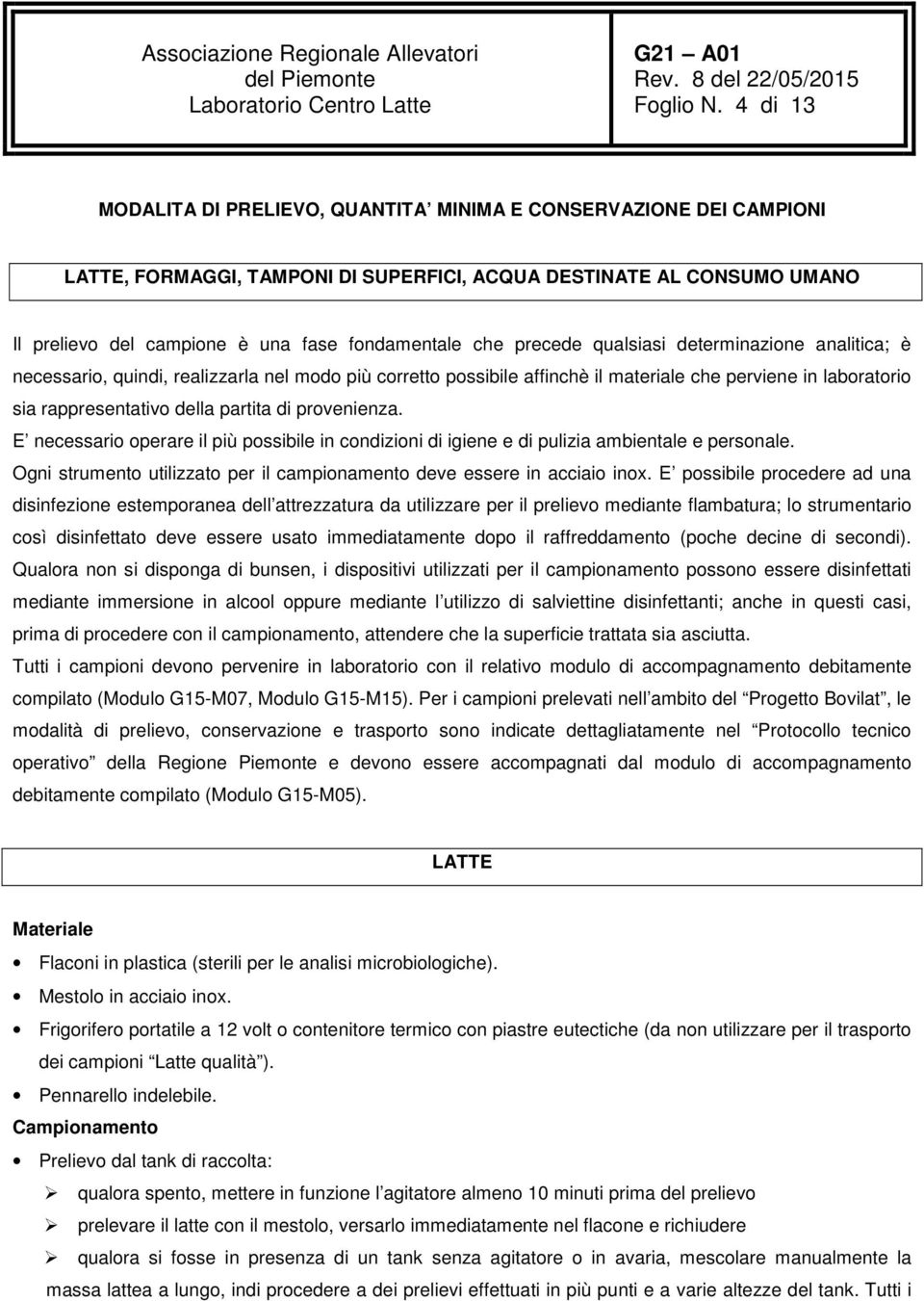 precede qualsiasi determinazione analitica; è necessario, quindi, realizzarla nel modo più corretto possibile affinchè il materiale che perviene in laboratorio sia rappresentativo della partita di