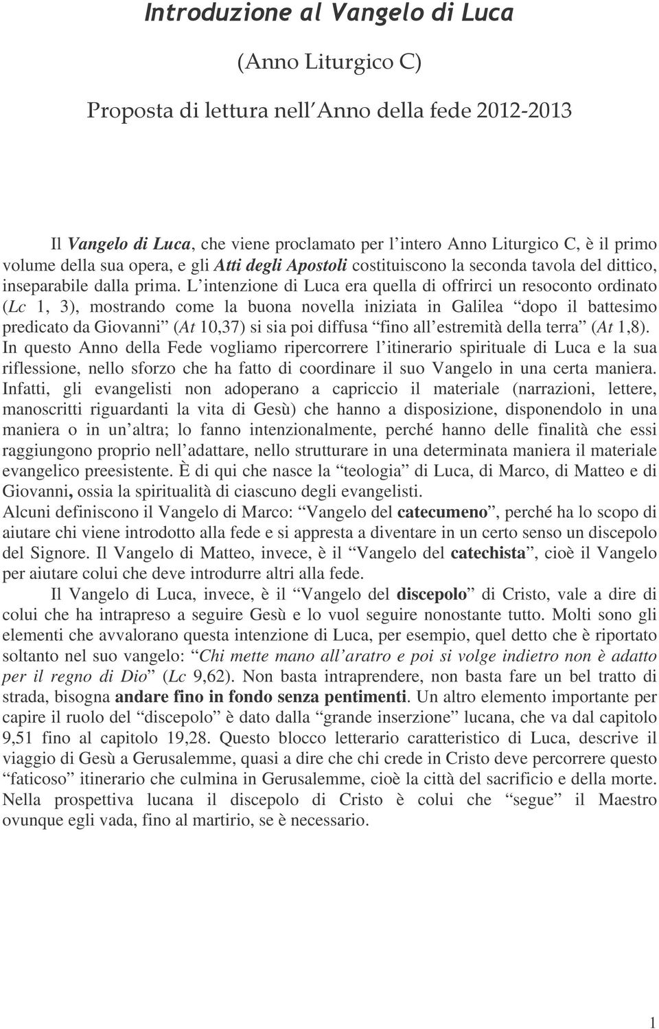 L intenzione di Luca era quella di offrirci un resoconto ordinato (Lc 1, 3), mostrando come la buona novella iniziata in Galilea dopo il battesimo predicato da Giovanni (At 10,37) si sia poi diffusa