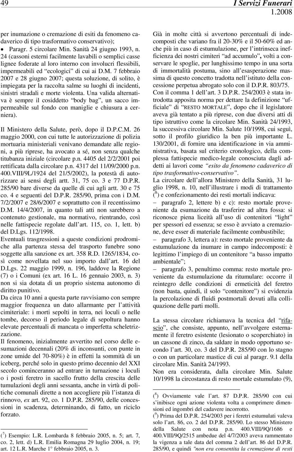 7 febbraio 2007 e 28 giugno 2007; questa soluzione, di solito, è impiegata per la raccolta salme su luoghi di incidenti, sinistri stradali e morte violenta.