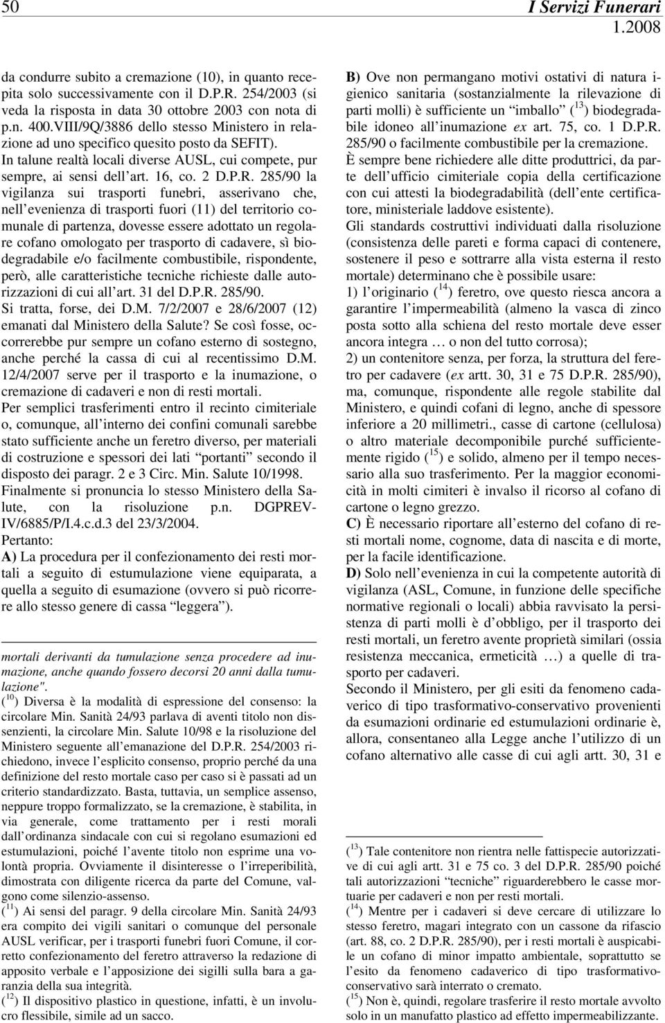 285/90 la vigilanza sui trasporti funebri, asserivano che, nell evenienza di trasporti fuori (11) del territorio comunale di partenza, dovesse essere adottato un regolare cofano omologato per