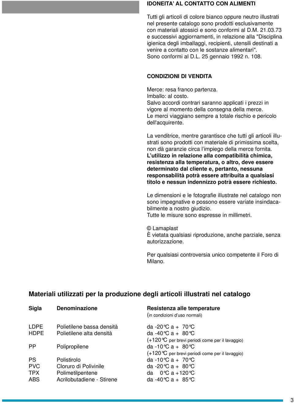 25 gennaio 1992 n. 108. CONDIZIONI DI VENDITA Merce: resa franco partenza. Imballo: al costo. Salvo accordi contrari saranno applicati i prezzi in vigore al momento della consegna della merce.