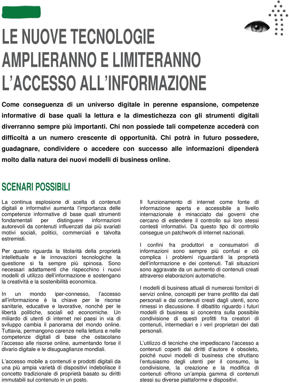 Chi potrà in futuro possedere, guadagnare, condividere o accedere con successo alle informazioni dipenderà molto dalla natura dei nuovi modelli di business online.