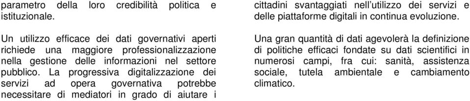 La progressiva digitalizzazione dei servizi ad opera governativa potrebbe necessitare di mediatori in grado di aiutare i cittadini svantaggiati nell utilizzo