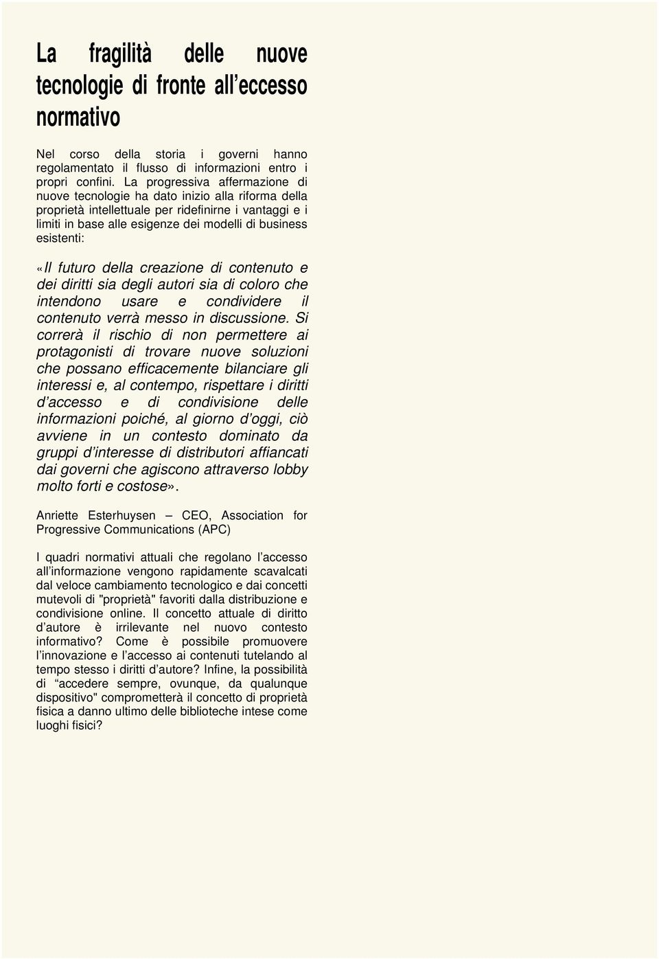 esistenti: «Il futuro della creazione di contenuto e dei diritti sia degli autori sia di coloro che intendono usare e condividere il contenuto verrà messo in discussione.