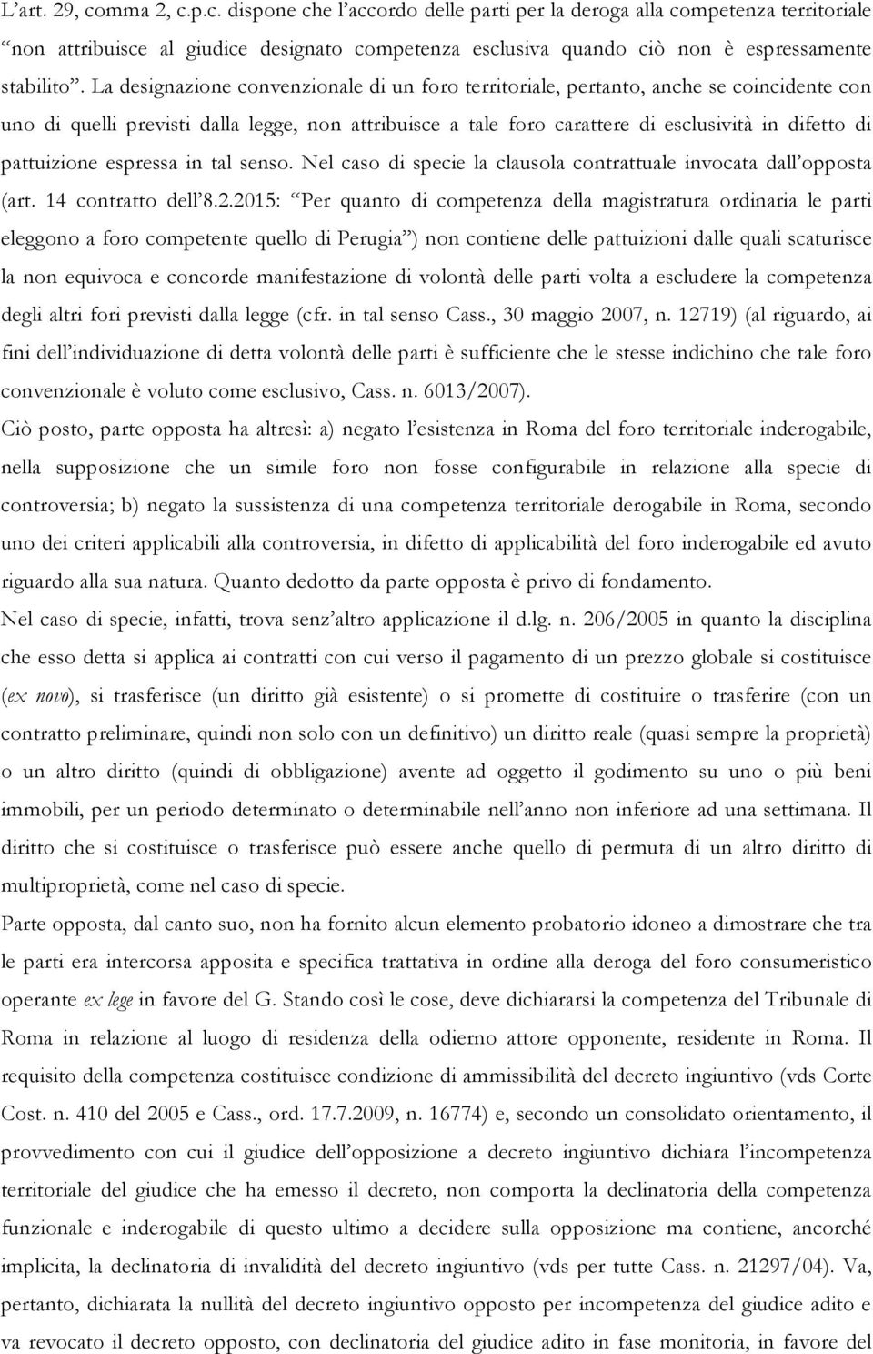 pattuizione espressa in tal senso. Nel caso di specie la clausola contrattuale invocata dall opposta (art. 14 contratto dell 8.2.