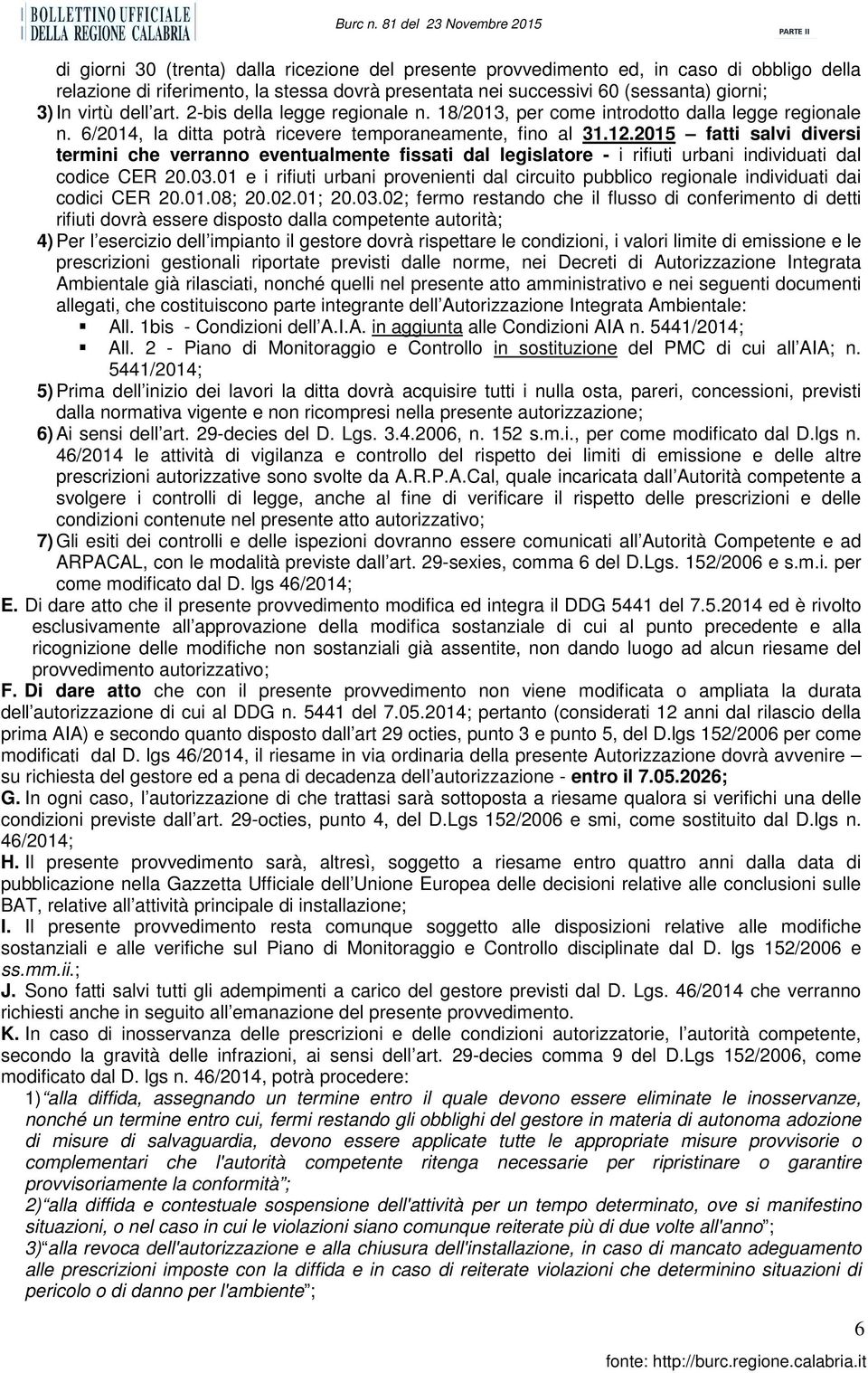 2015 fatti salvi diversi termini che verranno eventualmente fissati dal legislatore - i rifiuti urbani individuati dal codice CER 20.03.