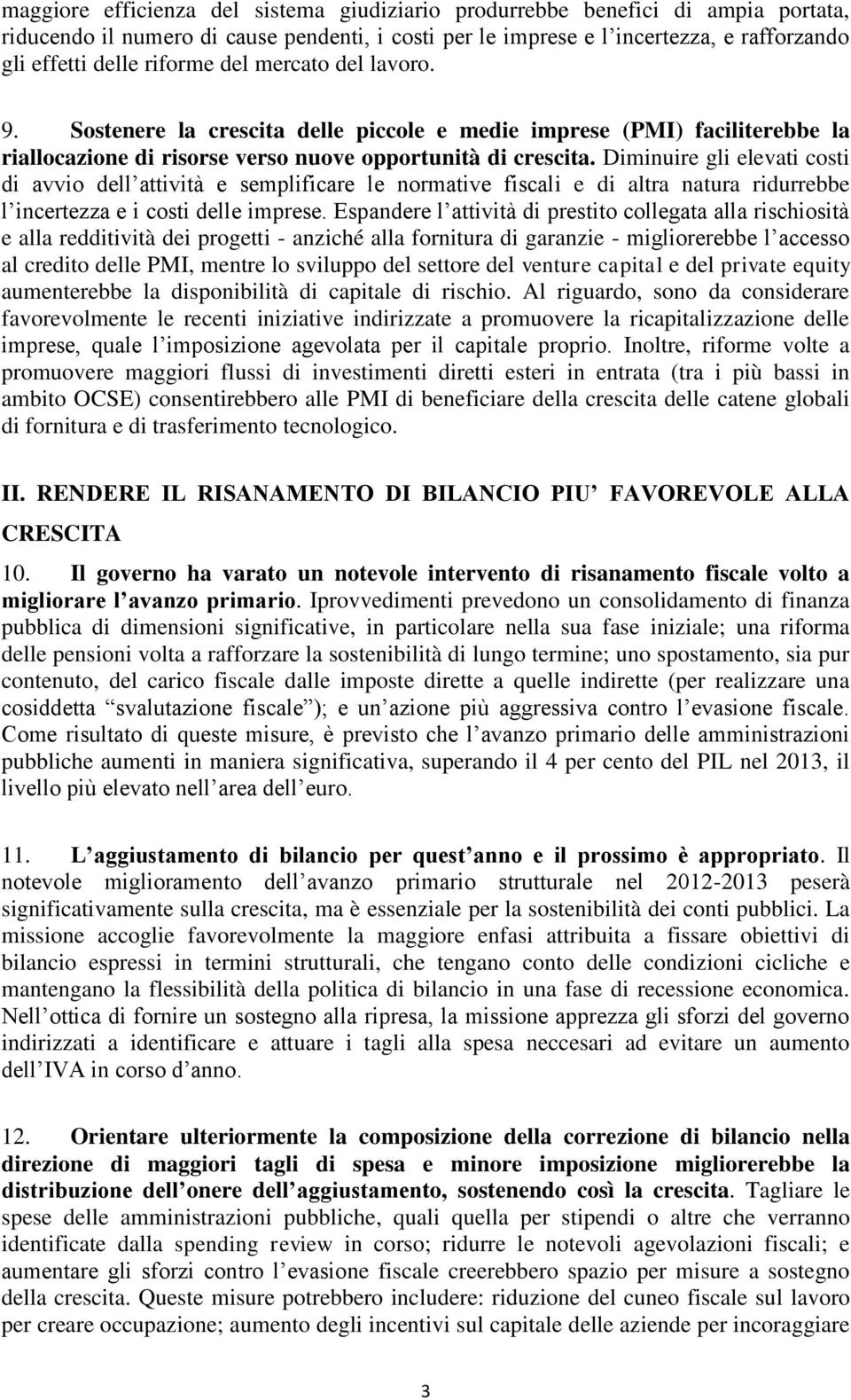 Diminuire gli elevati costi di avvio dell attività e semplificare le normative fiscali e di altra natura ridurrebbe l incertezza e i costi delle imprese.