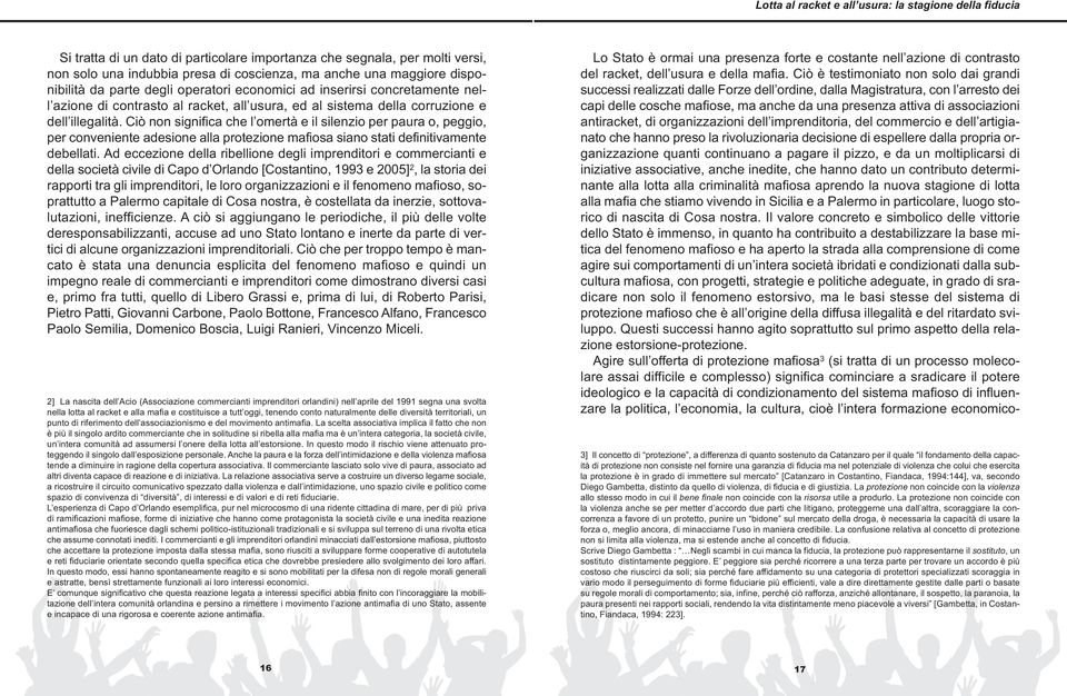 Ciò non significa che l omertà e il silenzio per paura o, peggio, per conveniente adesione alla protezione mafiosa siano stati definitivamente debellati.