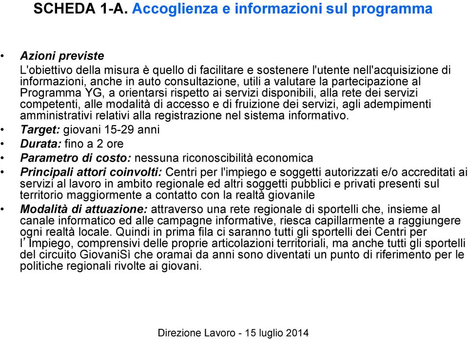 valutare la partecipazione al Programma YG, a orientarsi rispetto ai servizi disponibili, alla rete dei servizi competenti, alle modalità di accesso e di fruizione dei servizi, agli adempimenti