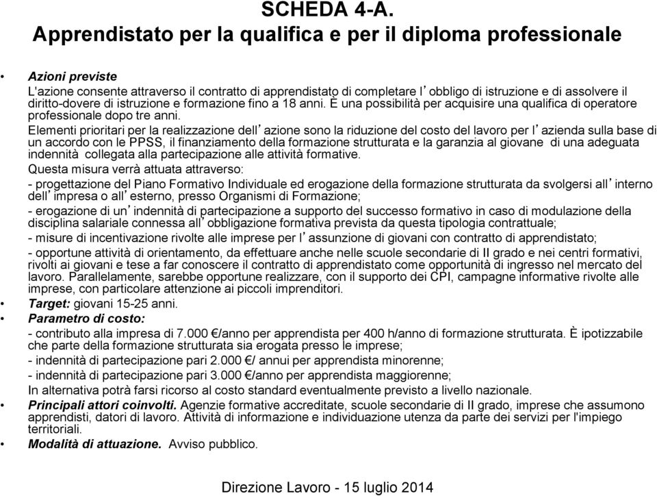 diritto-dovere di istruzione e formazione fino a 18 anni. È una possibilità per acquisire una qualifica di operatore professionale dopo tre anni.