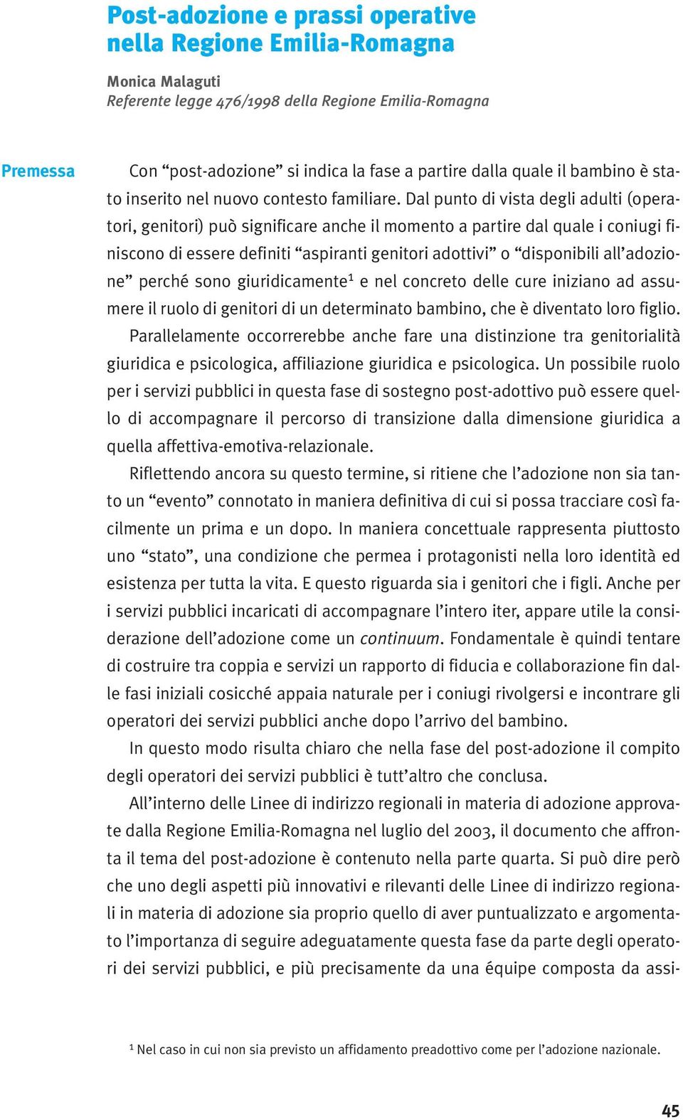 Dal punto di vista degli adulti (operatori, genitori) può significare anche il momento a partire dal quale i coniugi finiscono di essere definiti aspiranti genitori adottivi o disponibili all