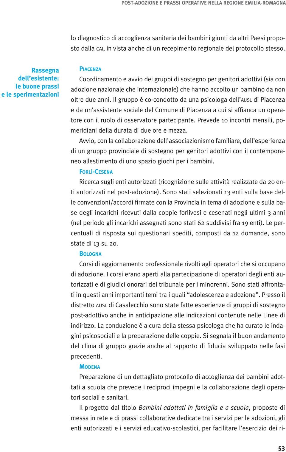 Rassegna dell esistente: le buone prassi e le sperimentazioni PIACENZA Coordinamento e avvio dei gruppi di sostegno per genitori adottivi (sia con adozione nazionale che internazionale) che hanno