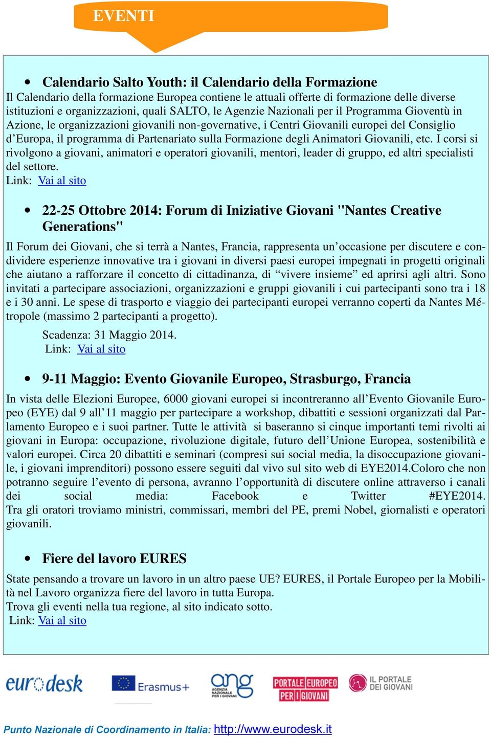 degli Animatori Giovanili, etc. I corsi si rivolgono a giovani, animatori e operatori giovanili, mentori, leader di gruppo, ed altri specialisti del settore.