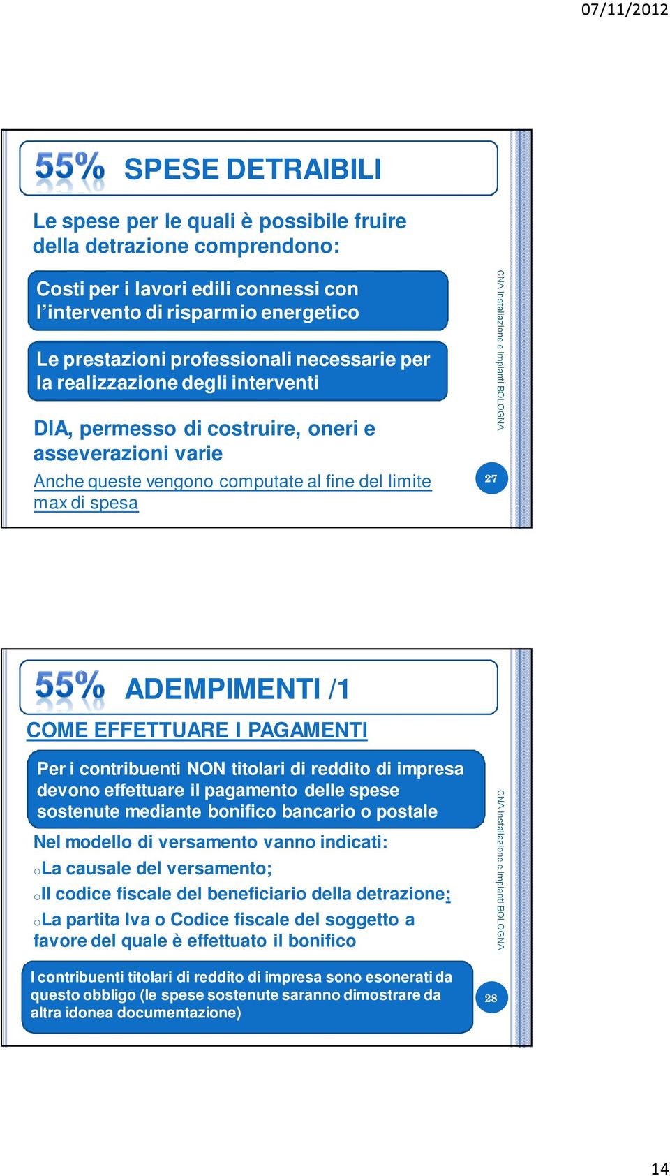 EFFETTUARE I PAGAMENTI Per i contribuenti NON titolari di reddito di impresa devono effettuare il pagamento delle spese sostenute mediante bonifico bancario o postale Nel modello di versamento vanno