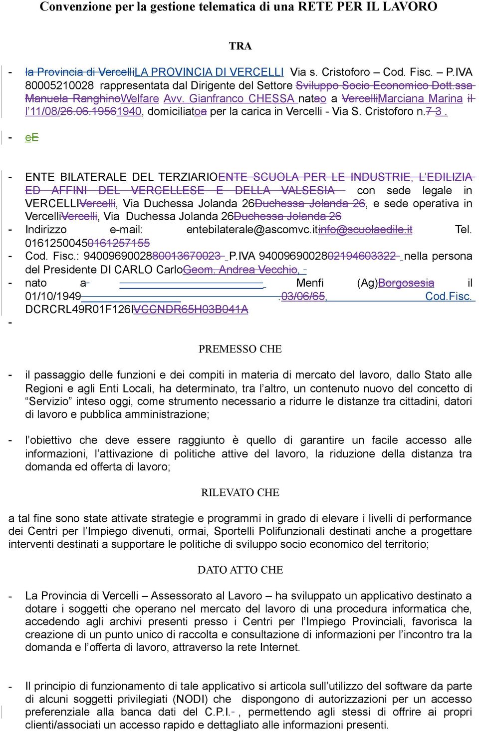 - ee - ENTE BILATERALE DEL TERZIARIOENTE SCUOLA PER LE INDUSTRIE, L EDILIZIA ED AFFINI DEL VERCELLESE E DELLA VALSESIA con sede legale in VERCELLIVercelli, Via Duchessa Jolanda 26Duchessa Jolanda 26,