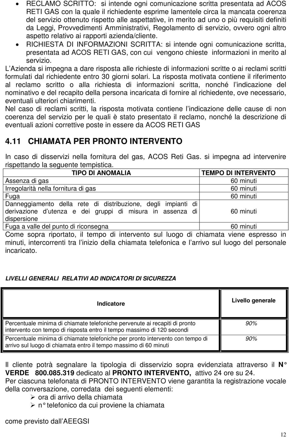 RICHIESTA DI INFORMAZIONI SCRITTA: si intende ogni comunicazione scritta, presentata ad ACOS RETI GAS, con cui vengono chieste informazioni in merito al servizio.