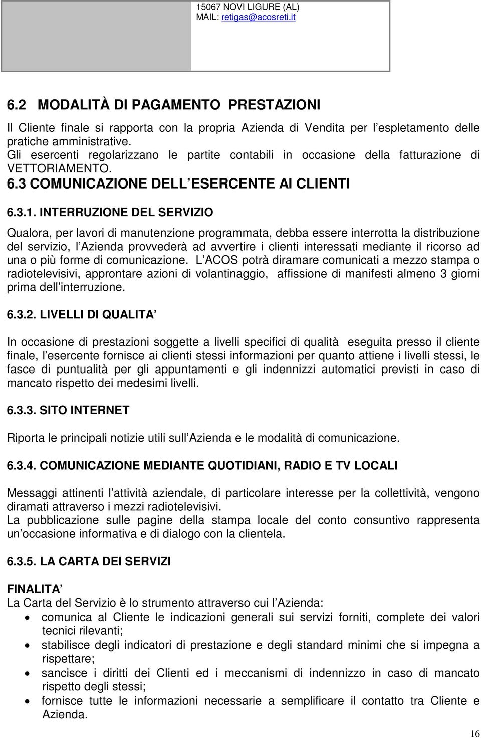 INTERRUZIONE DEL SERVIZIO Qualora, per lavori di manutenzione programmata, debba essere interrotta la distribuzione del servizio, l Azienda provvederà ad avvertire i clienti interessati mediante il