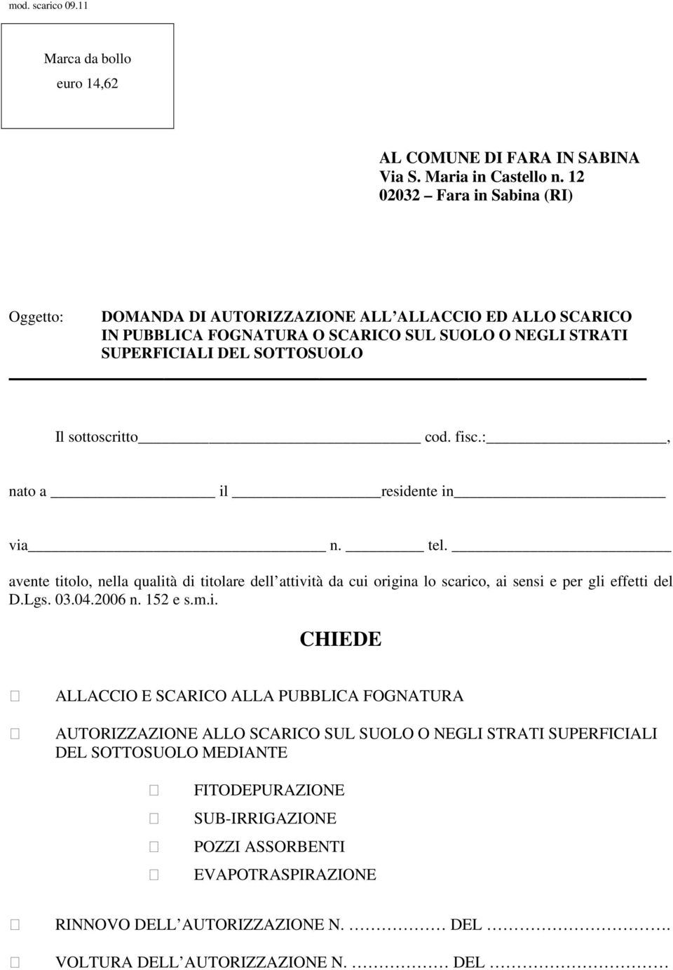 sottoscritto cod. fisc.:, nato a il residente in via n. tel. avente titolo, nella qualità di titolare dell attività da cui origina lo scarico, ai sensi e per gli effetti del D.Lgs. 03.04.