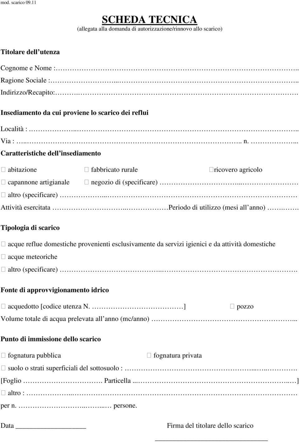 ... Caratteristiche dell insediamento abitazione fabbricato rurale ricovero agricolo capannone artigianale negozio di (specificare)... altro (specificare)... Attività esercitata.