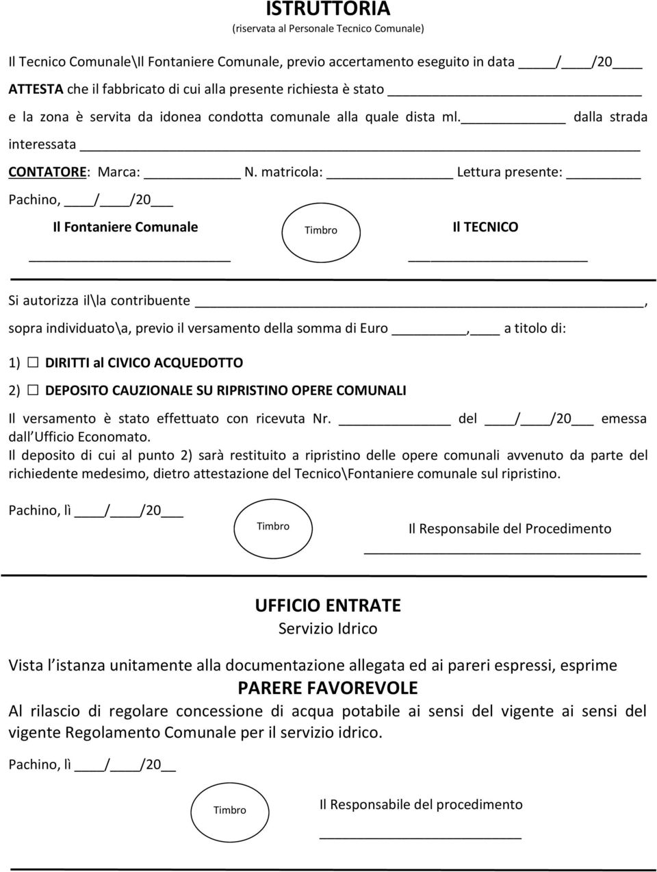 matricola: Lettura presente: Pachino, / /20 Il Fontaniere Comunale Il TECNICO Si autorizza il\la contribuente, sopra individuato\a, previo il versamento della somma di Euro, a titolo di: 1) DIRITTI