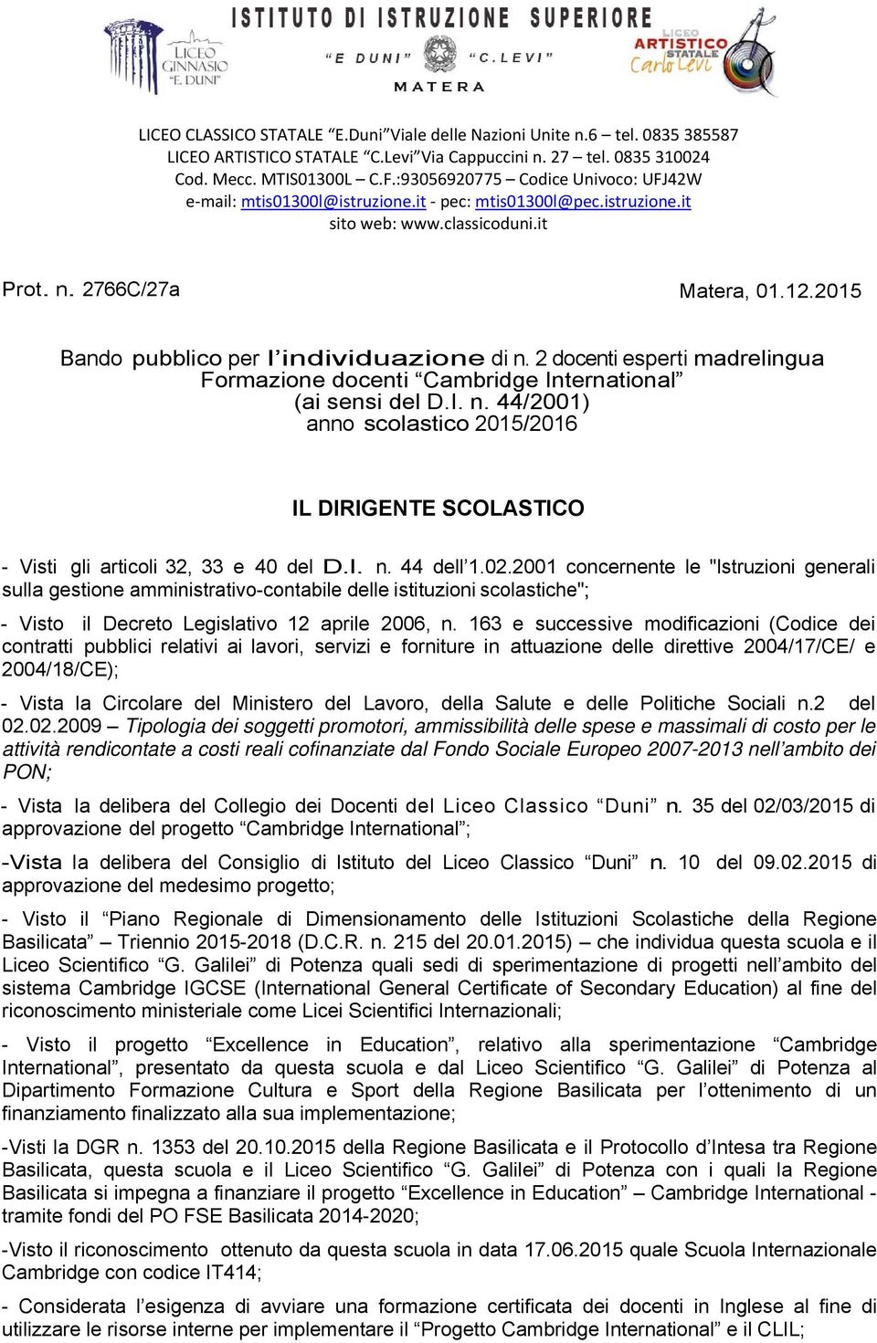 2015 Bando pubblico per l individuazione di n. 2 docenti esperti madrelingua Formazione docenti Cambridge International (ai sensi del D.I. n. 44/2001) anno 2015/201 IL DIRIGENTE SCOLASTICO - Visti gli articoli 32, 33 e 40 del D.