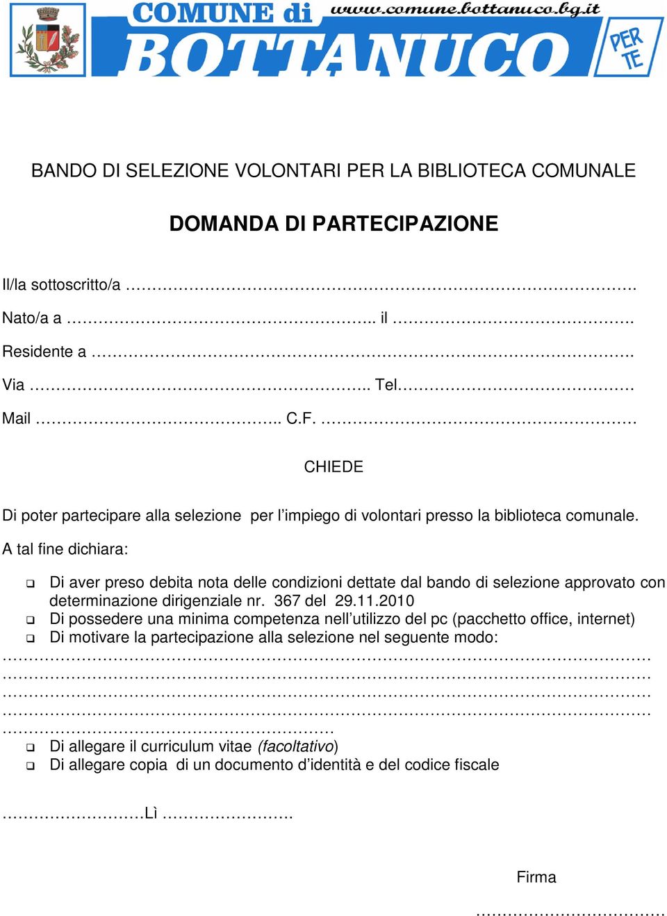 A tal fine dichiara: Di aver preso debita nota delle condizioni dettate dal bando di selezione approvato con determinazione dirigenziale nr. 367 del 29.11.