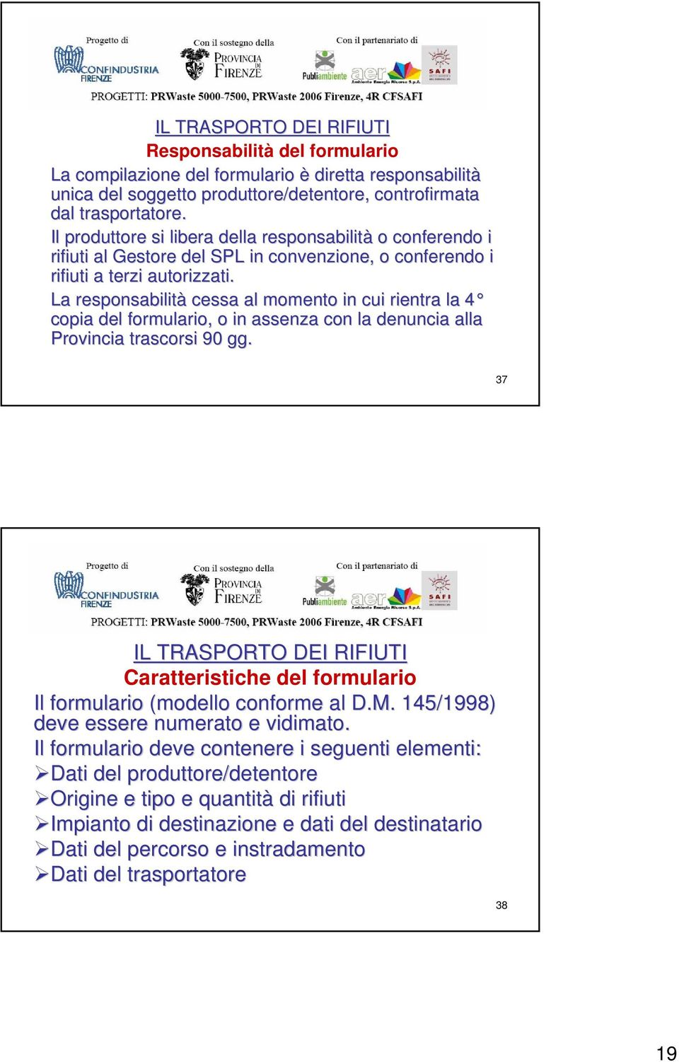 La responsabilità cessa al momento in cui rientra la 4 4 copia del formulario, o in assenza con la denuncia alla Provincia trascorsi 90 gg.